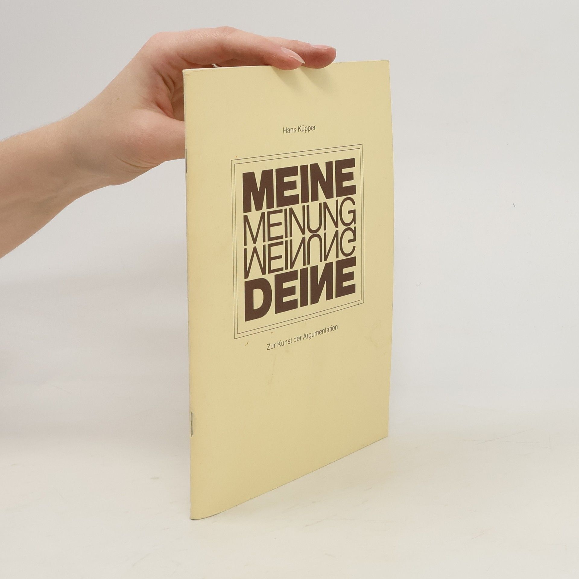 Hans-Ulrich Küpper Meine Meinung. Deine Meinung. Zur Kunst der Argumentation