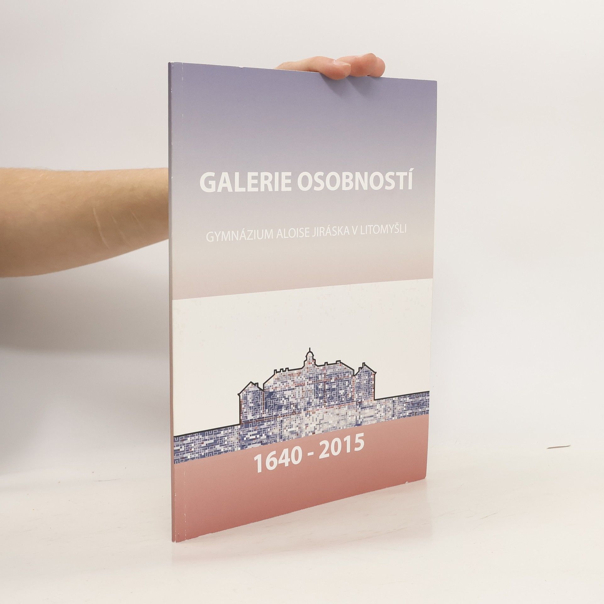 Auteurscollectief Galerie osobností. Gymnázium Aloise Jiráska 1640-2015