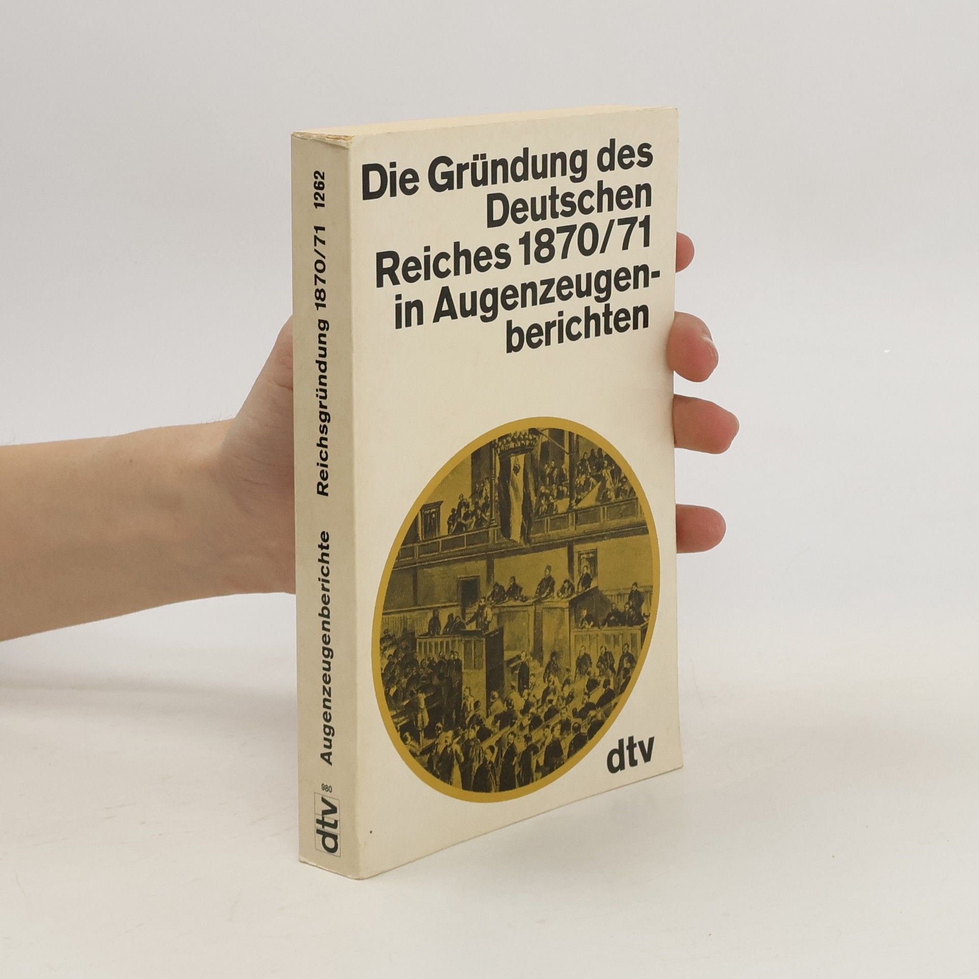 Die Gründung des Deutschen Reiches 1870/71 [achtzehnhundertsiebzig einundsiebzig] in Augenzeugenberichten