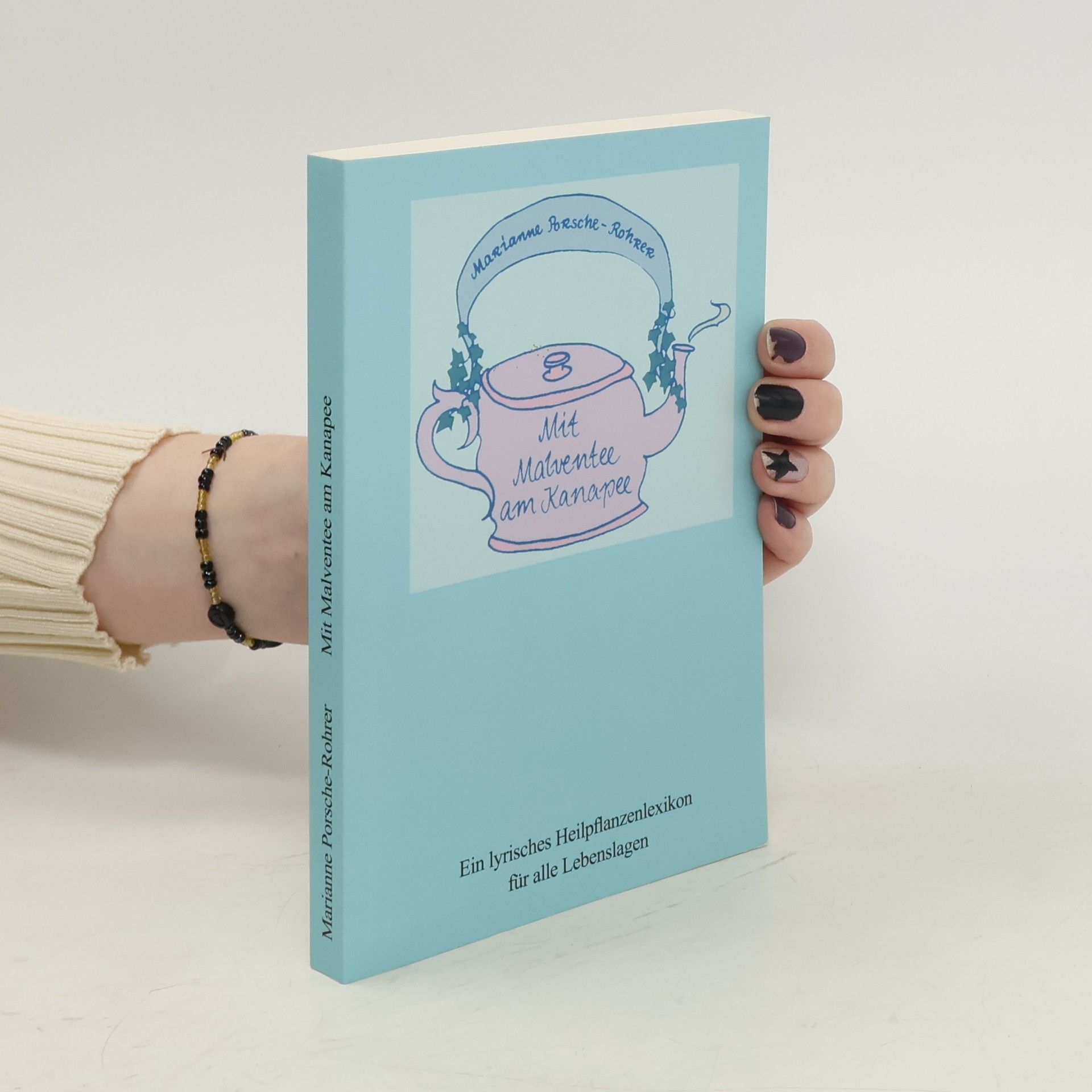 Marianne Porsche-Rohrer Mit Malventee am Kanapee. Ein lyrisches Heilpflanzenlexikon für alle Lebenslagen