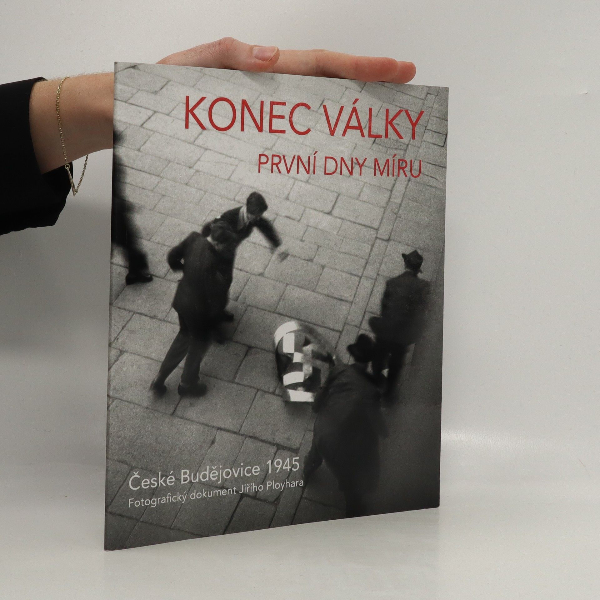 Jiří Ployhar Konec války - první dny míru : České Budějovice 1945 : fotografický dokument Jiřího Ployhara