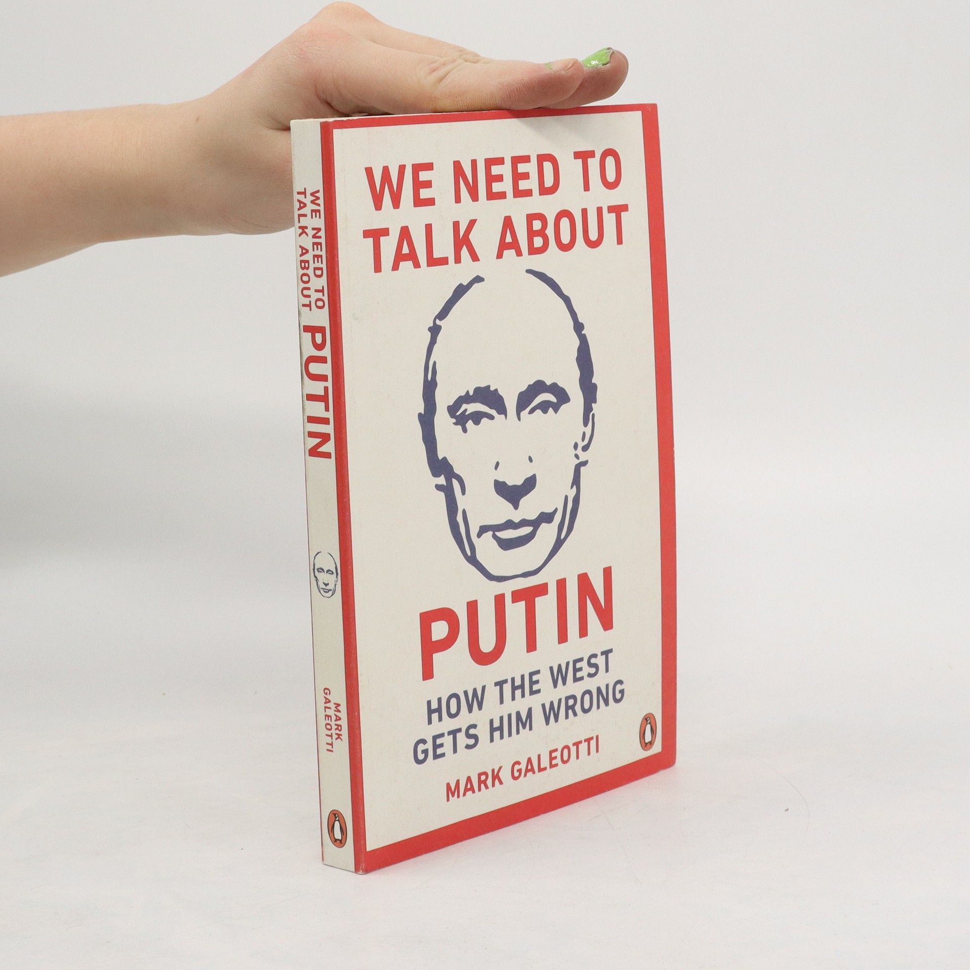 Mark Galeotti We Need to Talk about Putin : How the West Gets Him Wrong