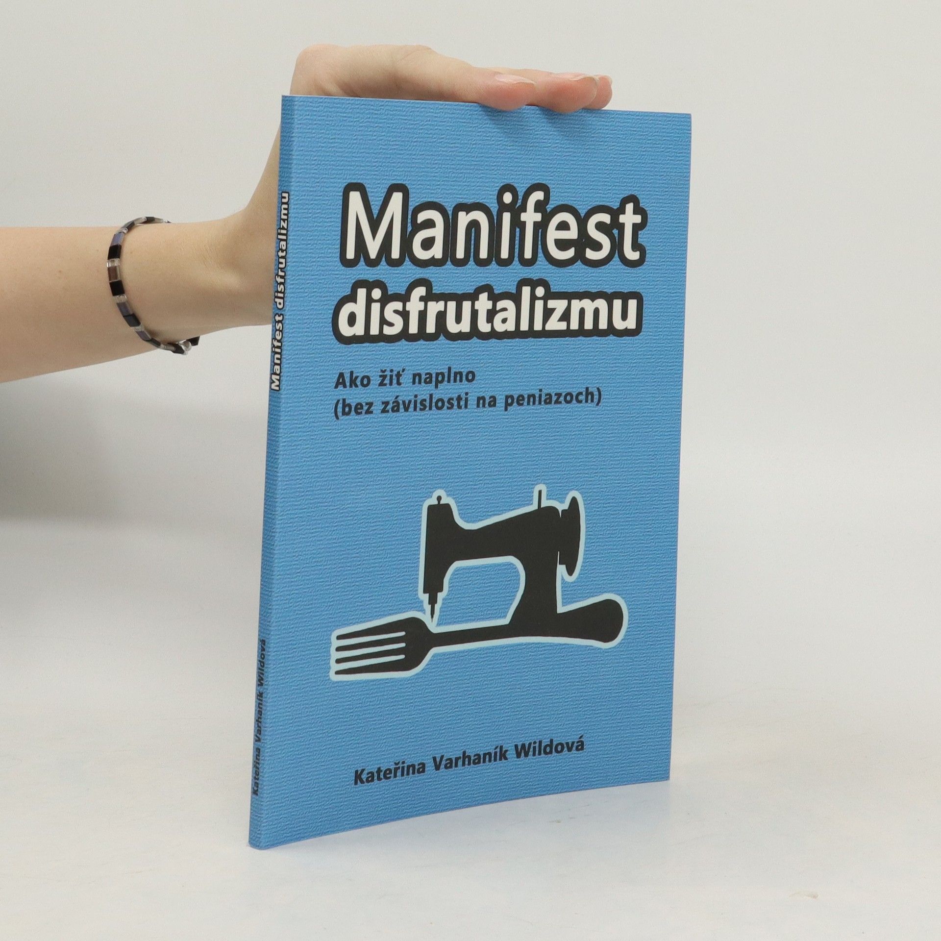 Kateřina Varhaník Wildová Manifest disfrutalizmu : ako žiť naplno (bez závislosti na peniazoch)