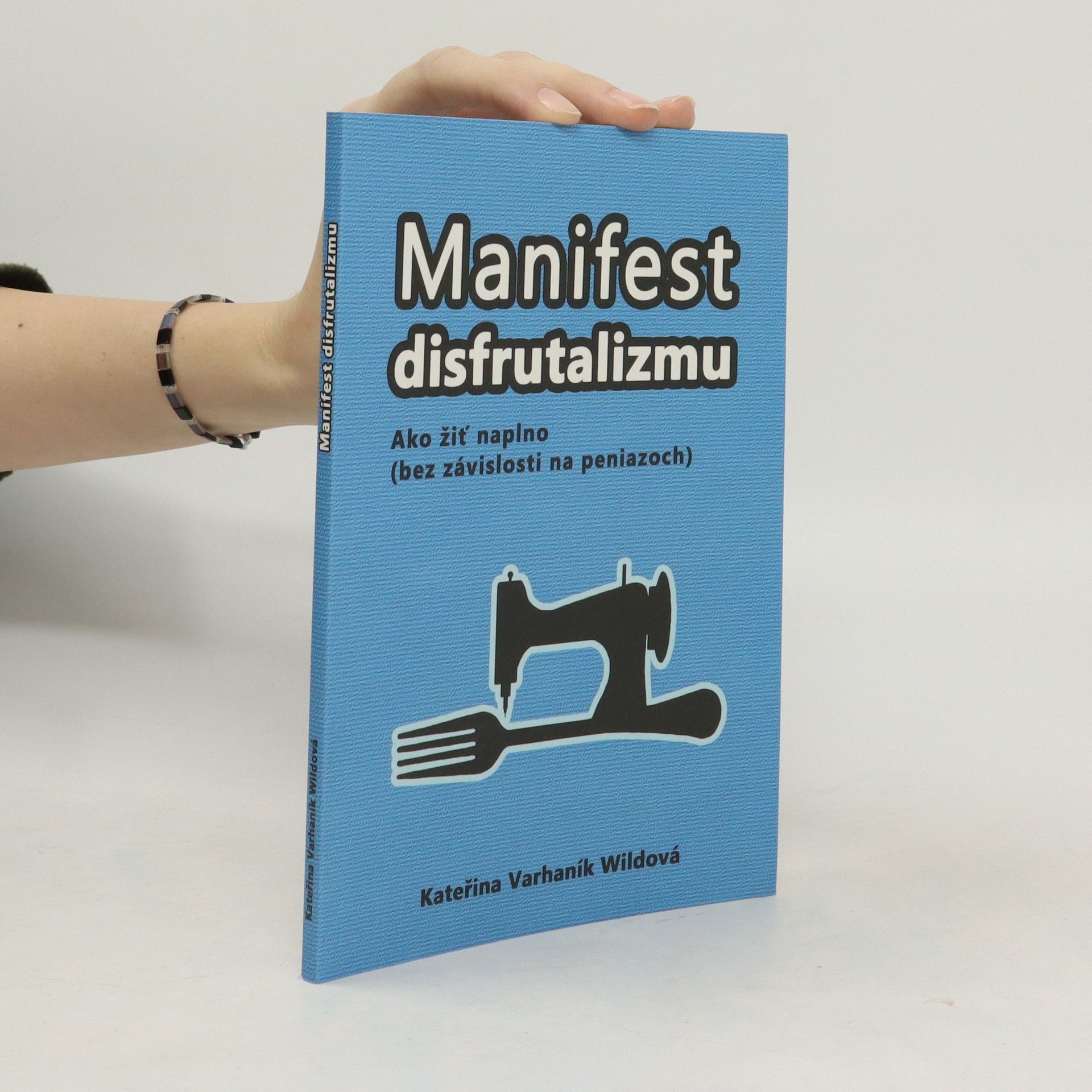 Kateřina Varhaník Wildová Manifest disfrutalizmu : ako žiť naplno (bez závislosti na peniazoch)