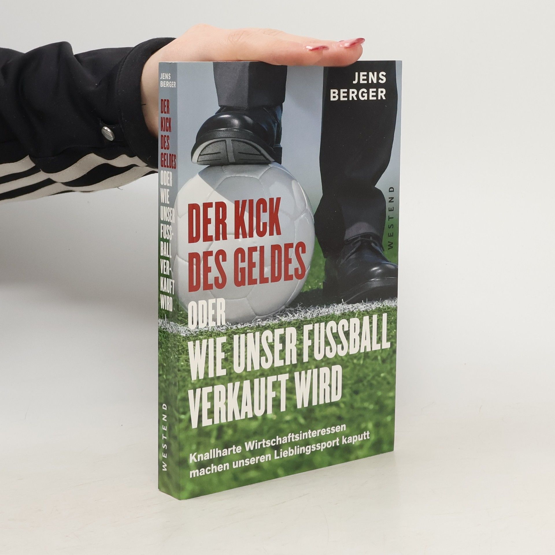 Jens Berger Der Kick des Geldes oder wie unser Fussball verkauft wird