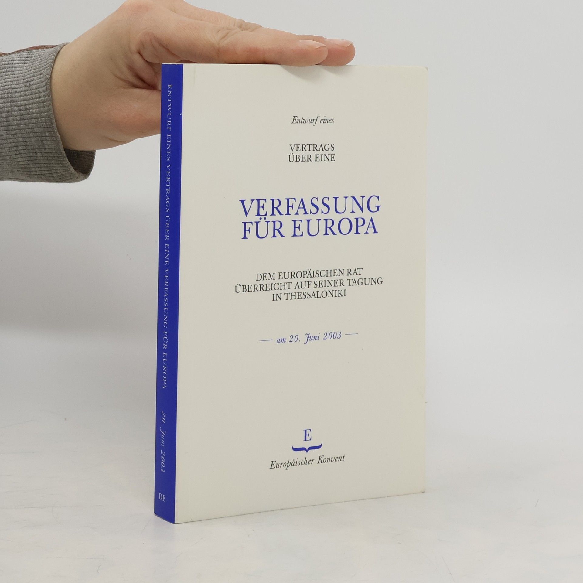 Collective Entwurf eines Vertrags über eine Verfassung für Europa : dem Europäischen Rat überreicht auf seiner Tagung in Thessaloniki am 20. Juni 2003