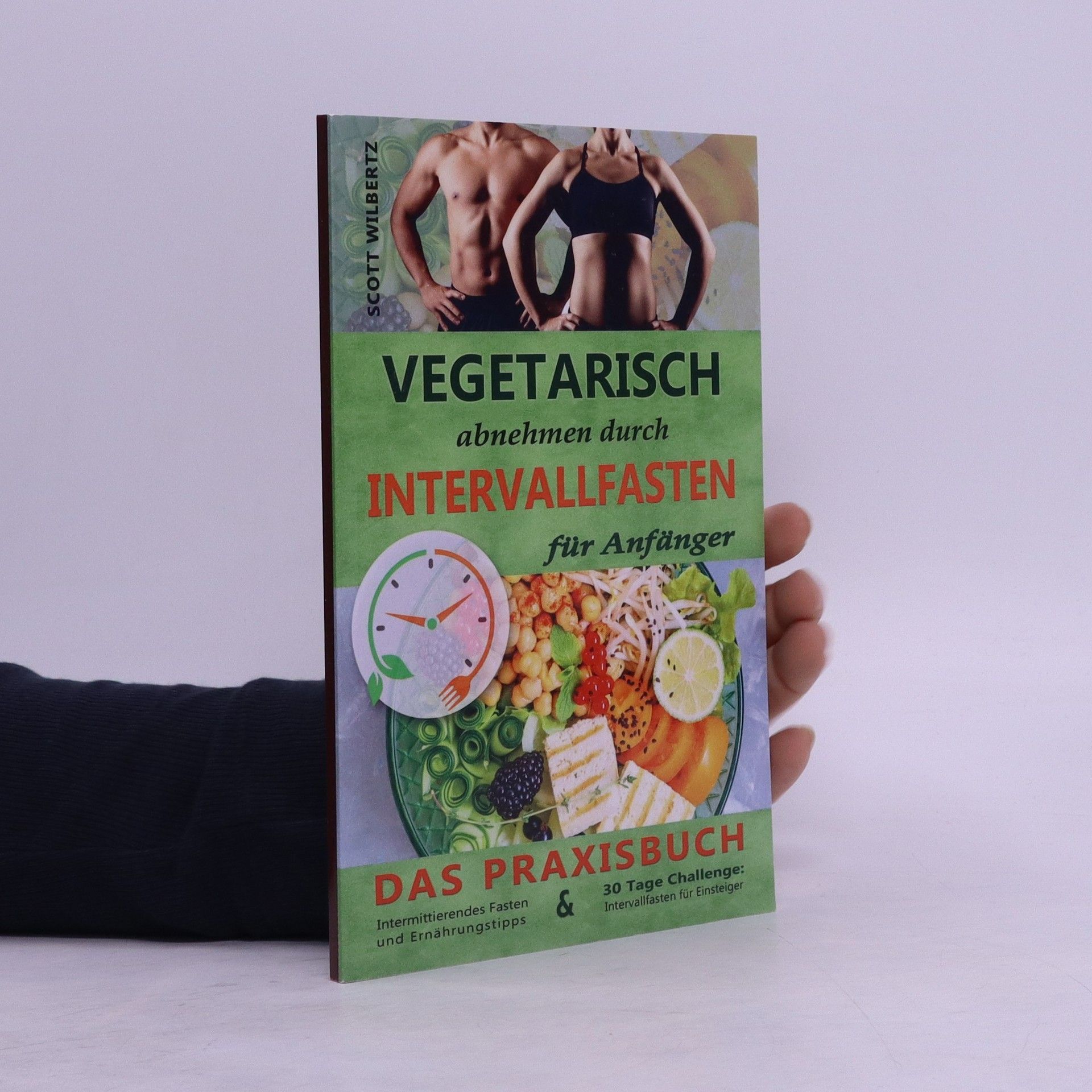 Scott Wilbertz Vegetarisch abnehmen durch Intervallfasten für Anfänger