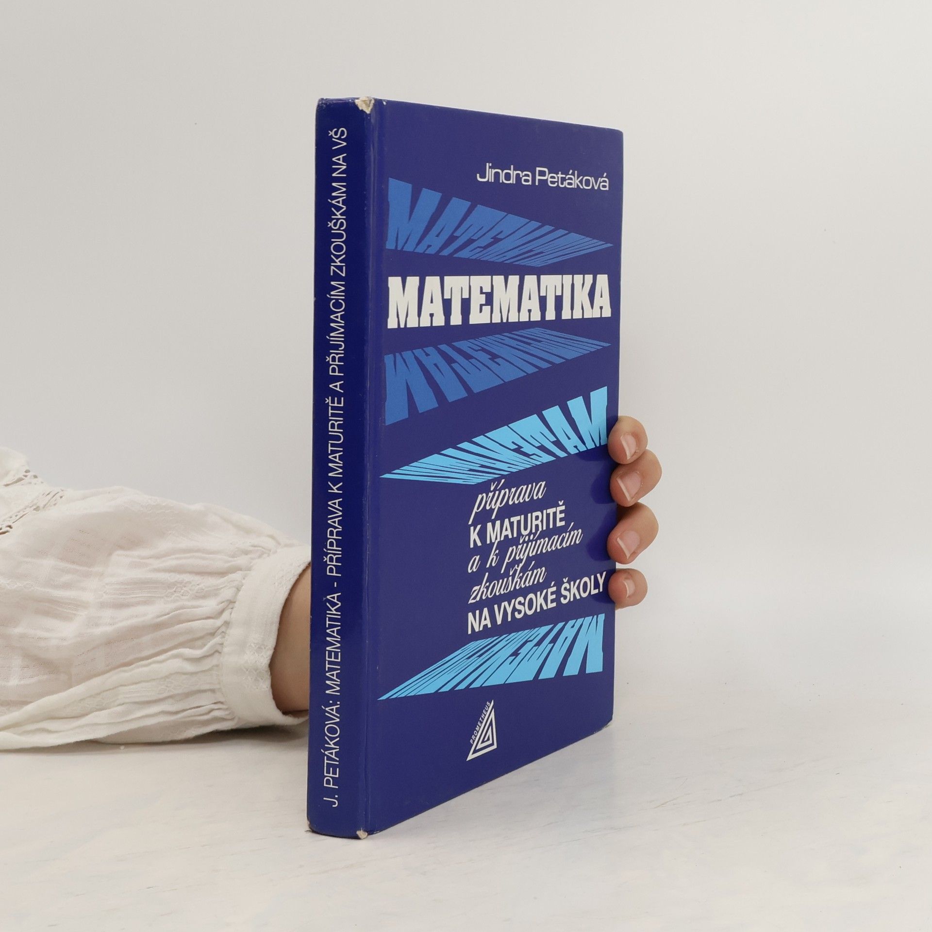 Jindra Petáková Matematika. Příprava k maturitě a přijímacím zkouškám na vysoké školy