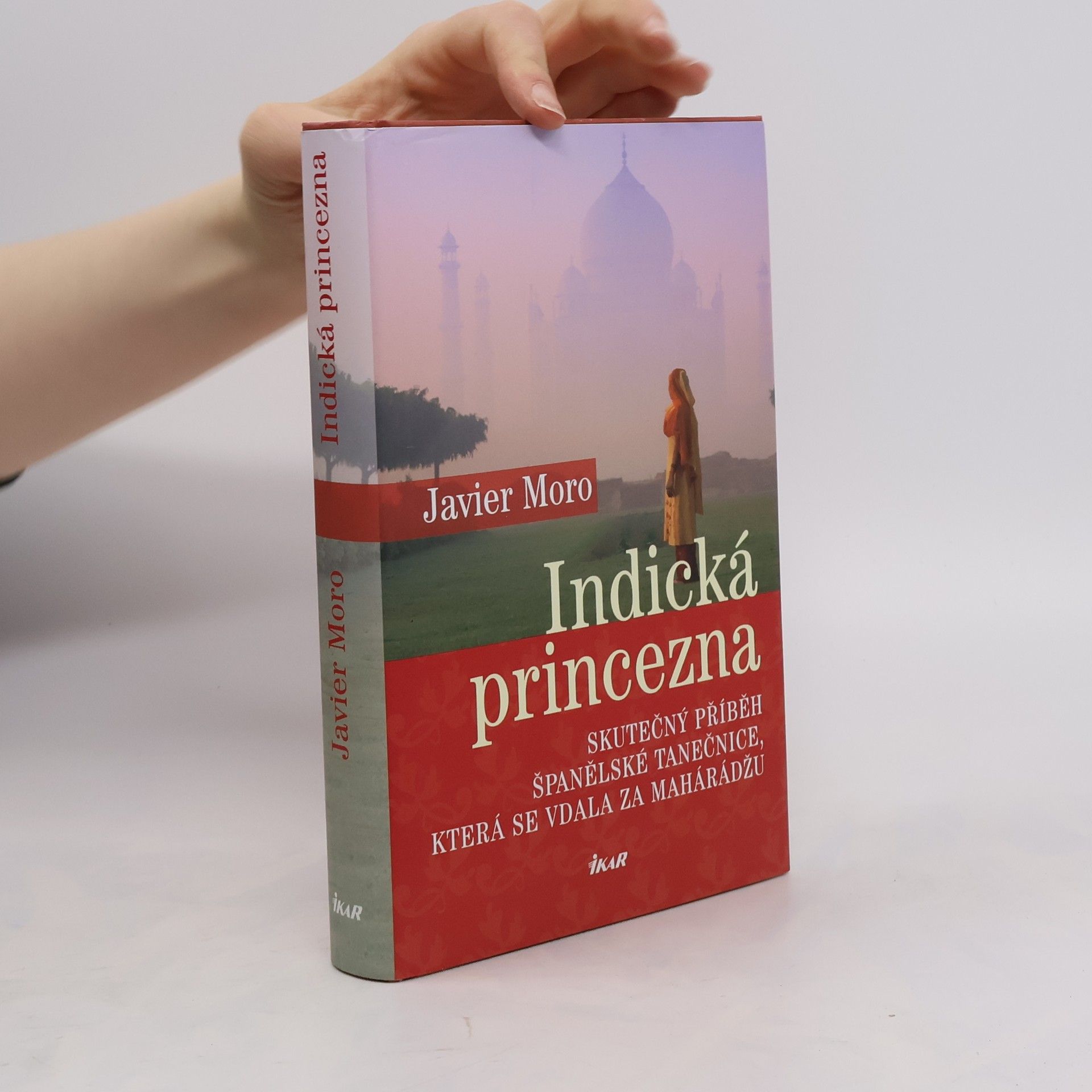 Javier Moro Indická princezna. Skutečný příběh španělské tanečnice, která se vdala za mahárádžu