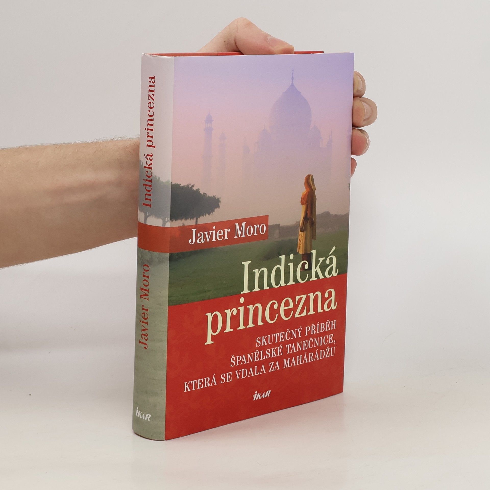 Javier Moro Indická princezna. Skutečný příběh španělské tanečnice, která se vdala za mahárádžu