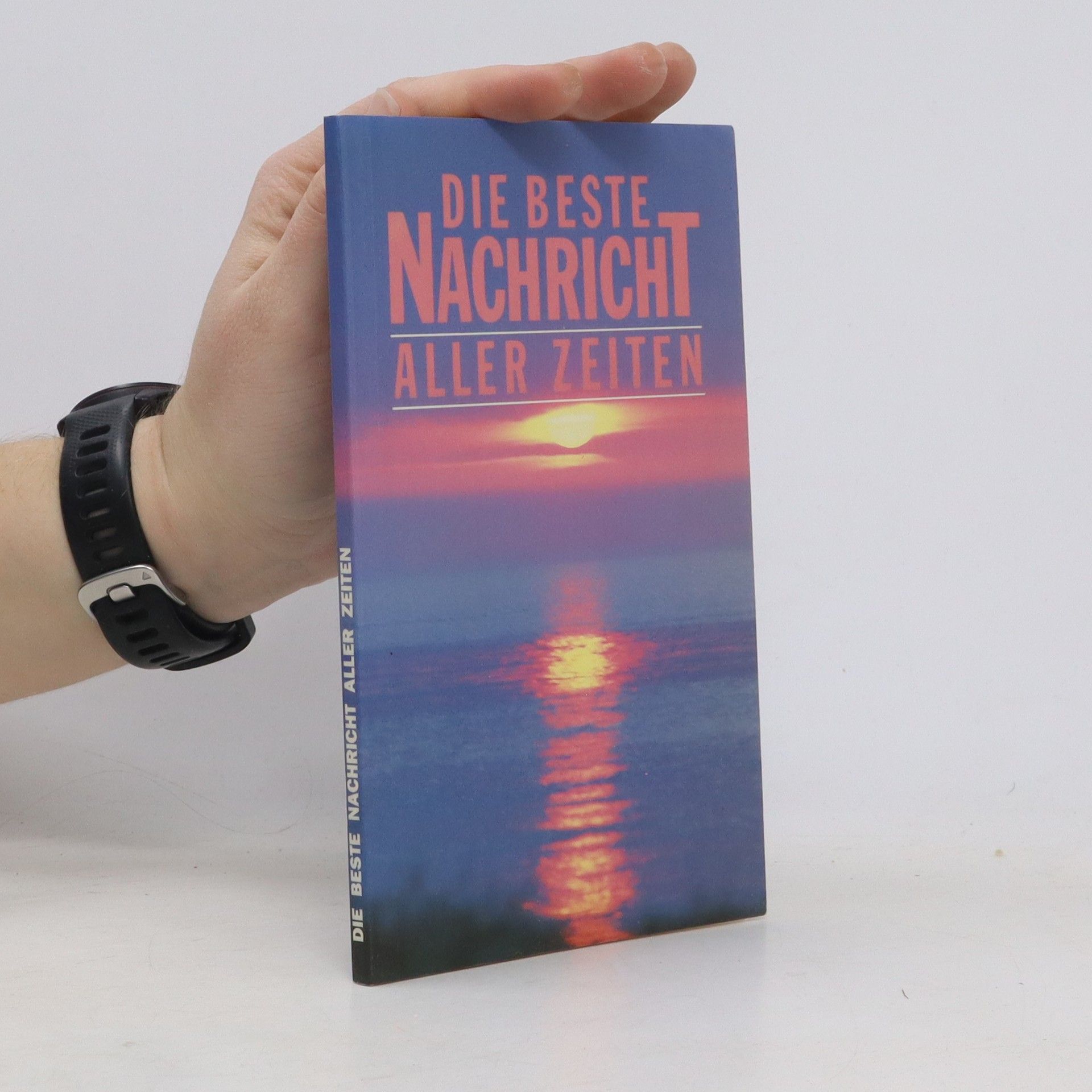 Autorenkollektiv Die beste Nachricht aller Zeiten - das Neue Testament