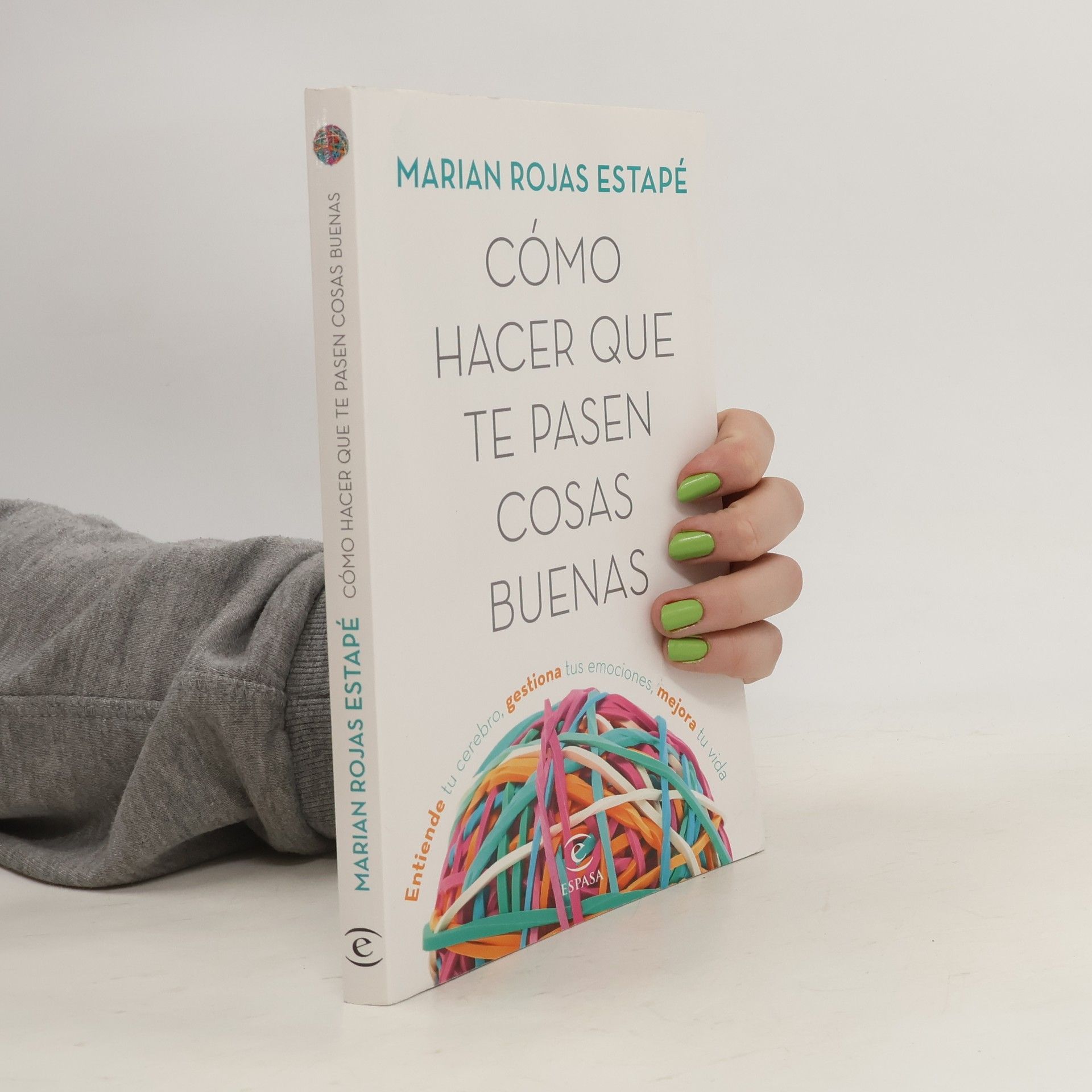 Marian Rojas Cómo hacer que te pasen cosas buenas : entiende tu cerebro, gestiona tus emociones, mejora tu vida