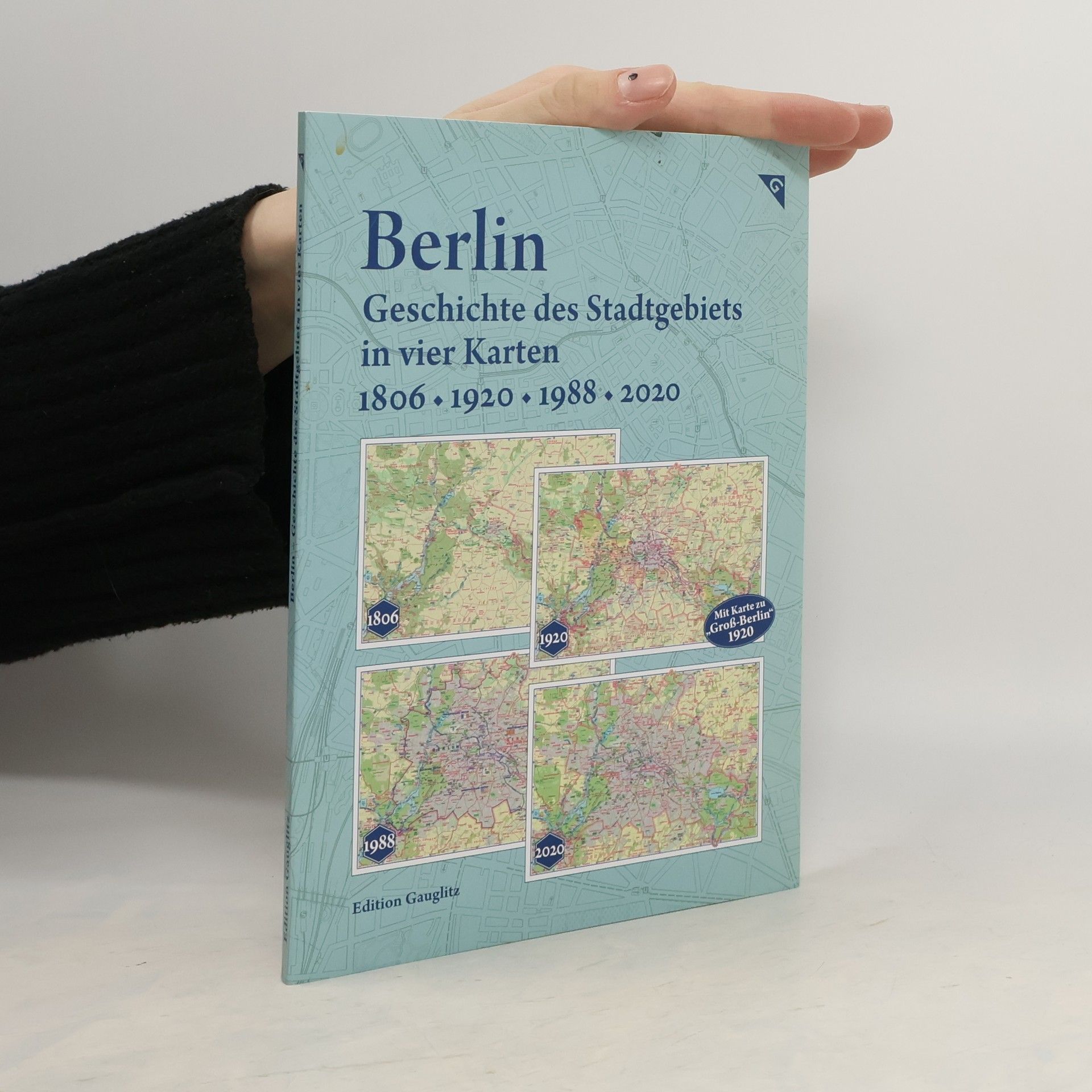 Gerd Gauglitz Berlin - Geschichte des Stadtgebiets in vier Karten - 1806, 1920, 1988, 2020