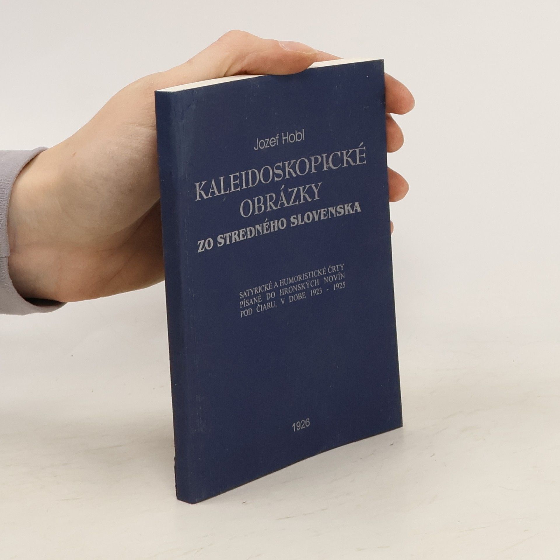 Jozef Hobl Kaleidoskopické obrázky zo stredného Slovenska : satyrické a humoristické črty písané do "Hronských novín" pod čiaru, v dobe 1923-1925