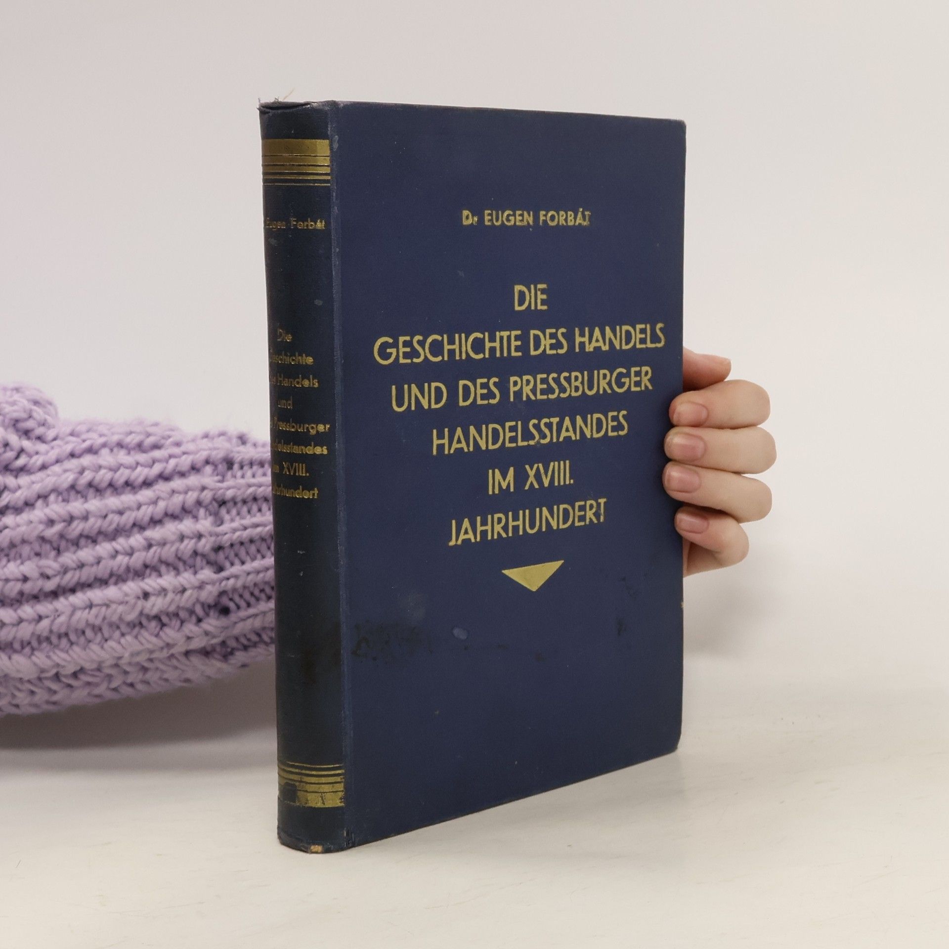 Eugen Forbát Die Geschichte des Handels und des Pressburger Handelsstandes im XVIII. Jahrhundert