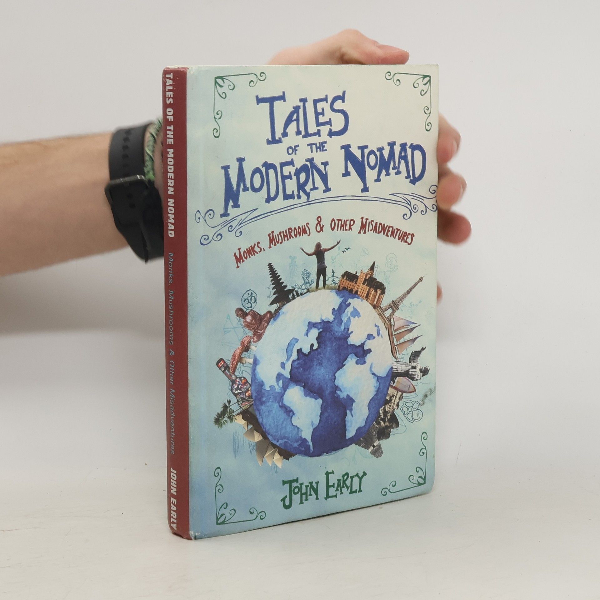 John Early Tales of the Modern Nomad. Monks, Mushrooms & Other Misadventures