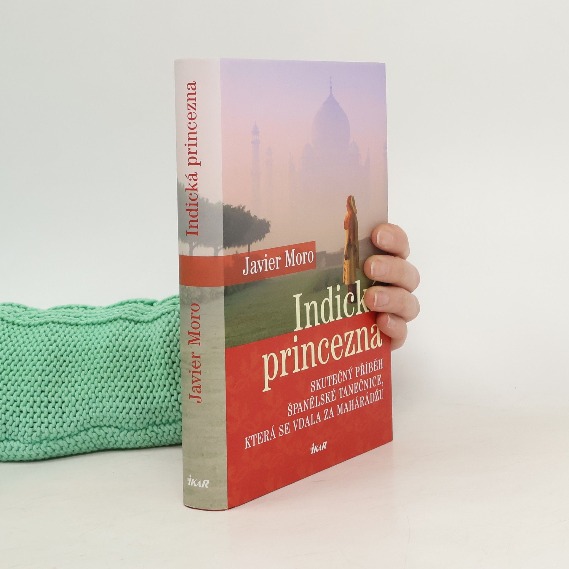 Javier Moro Indická princezna. Skutečný příběh španělské tanečnice, která se vdala za mahárádžu