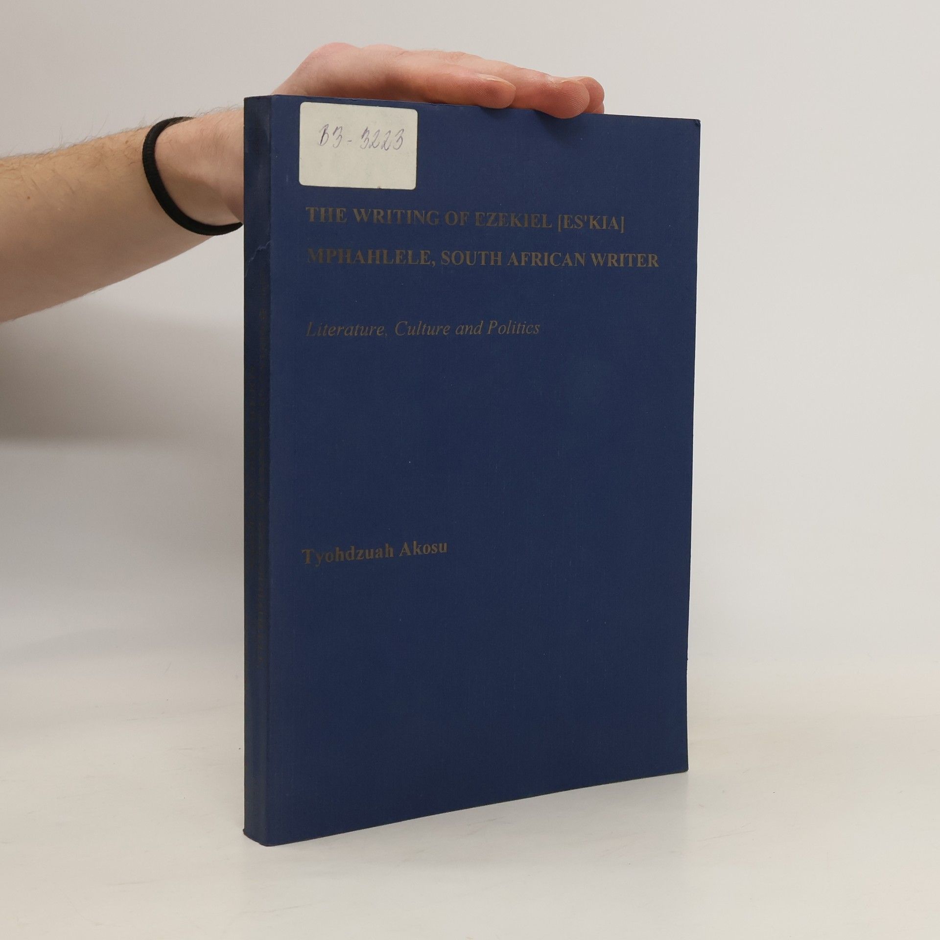 Tyohdzuah Akosu The Writing of Ezekiel (Es'kia) Mphahlele, South African Writer