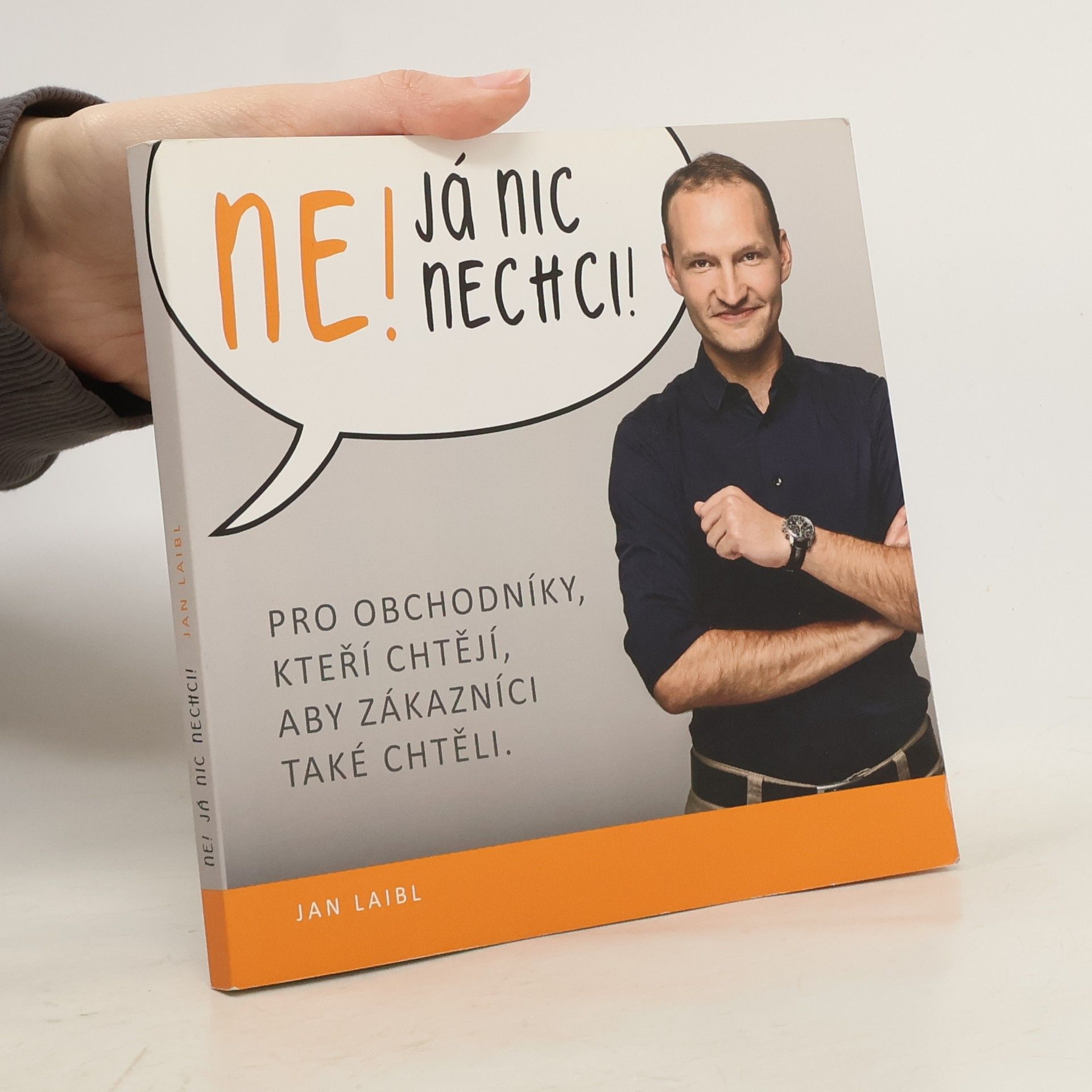 Jan Laibl Ne! Já nic nechci! Pro obchodníky, kteří chtějí, aby zákazníci také chtěli