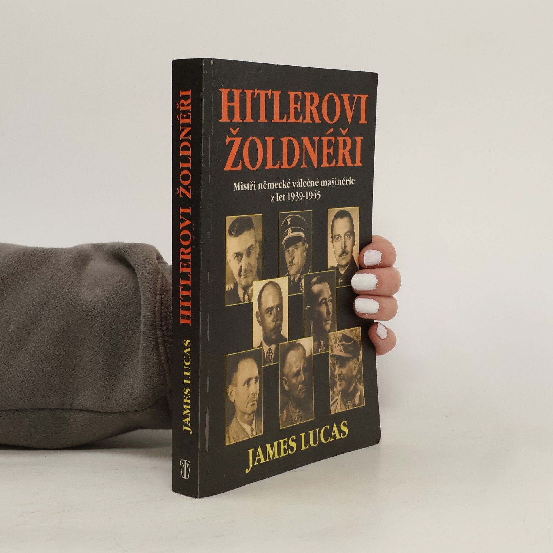 James Lucas Hitlerovi žoldnéři: Mistři německé válečné mašinerie z let 1939-1945
