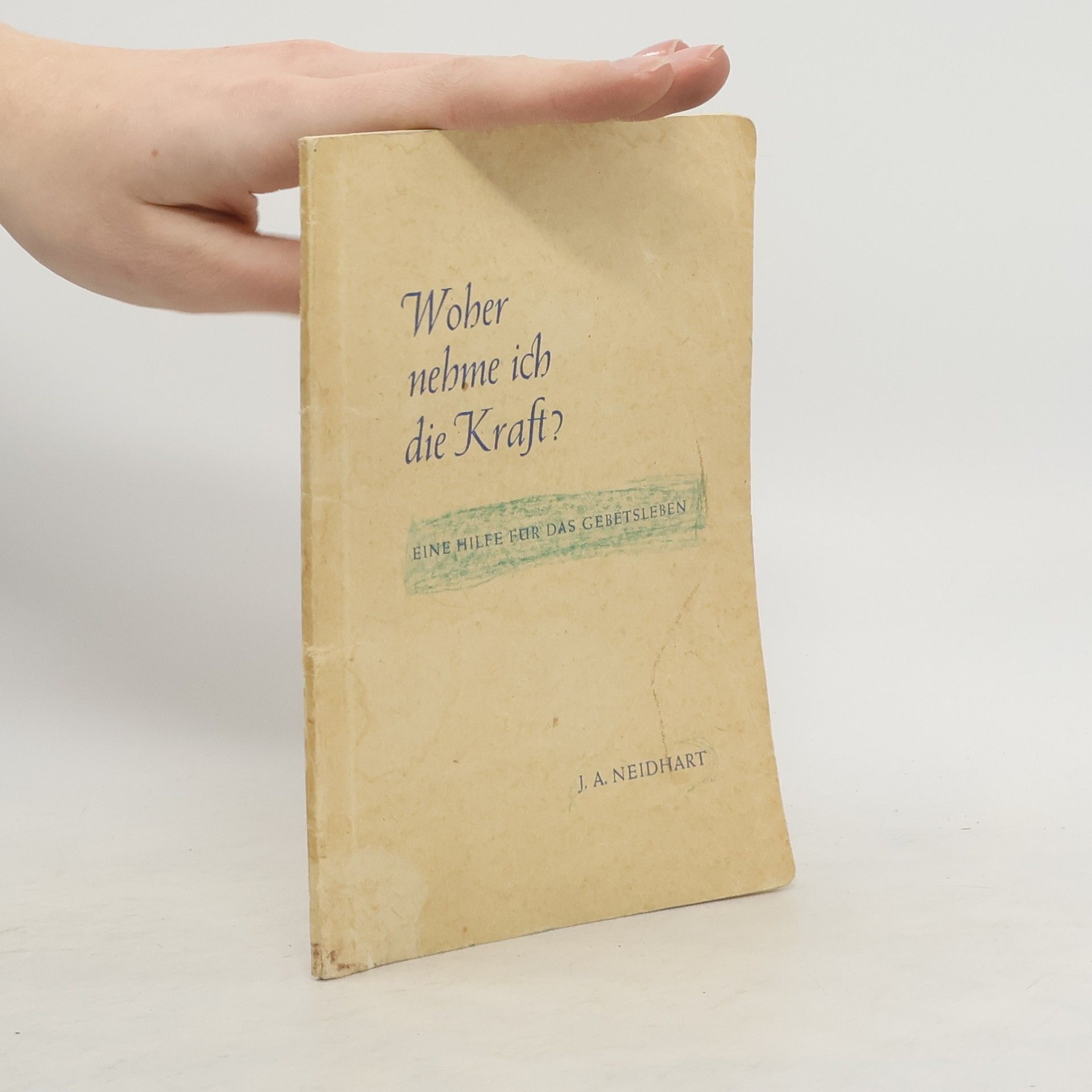 J. A. Neidhart Woher nehme ich die Kraft?