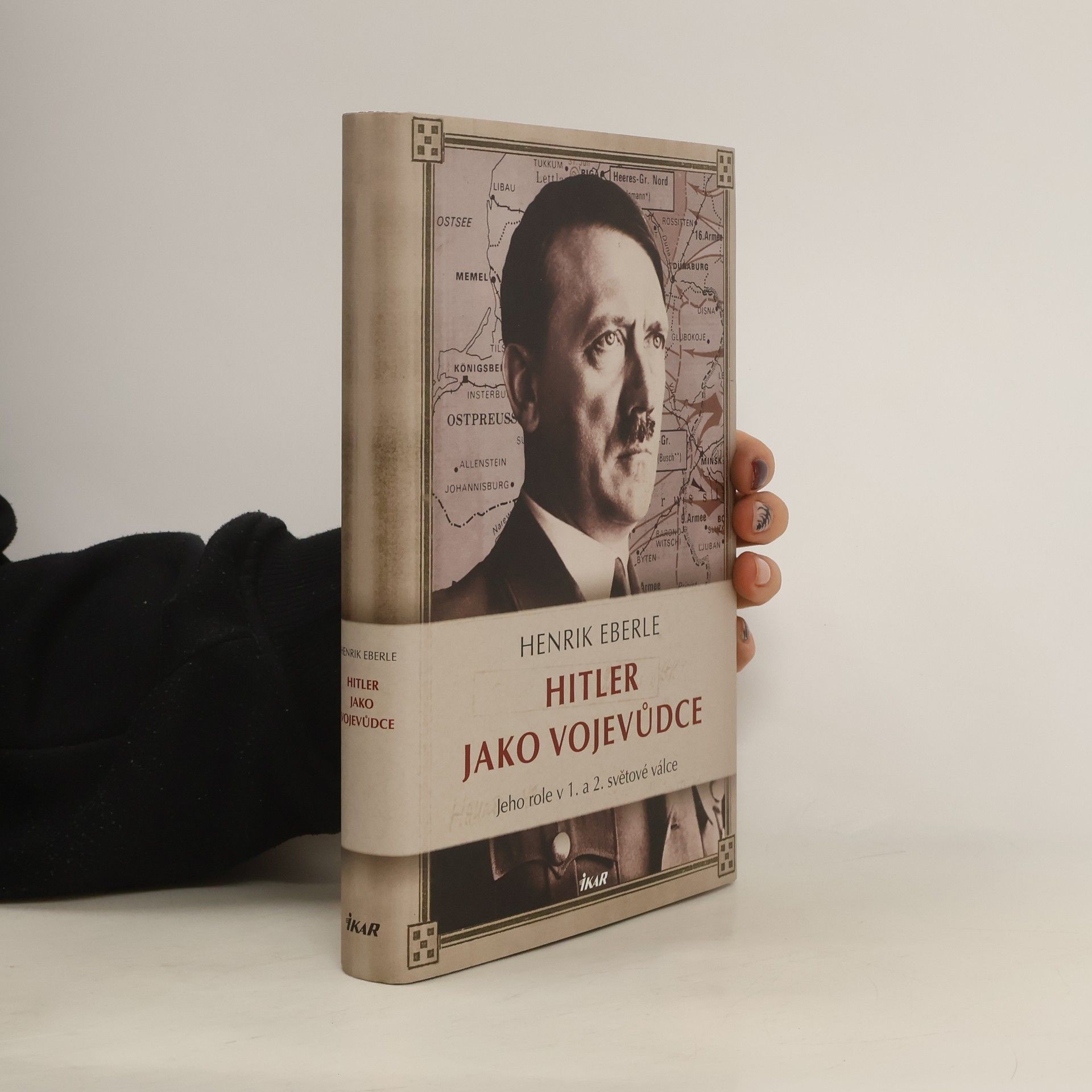 Henrik Eberle Hitler jako vojevůdce. Jeho role v 1. a 2. světové válce