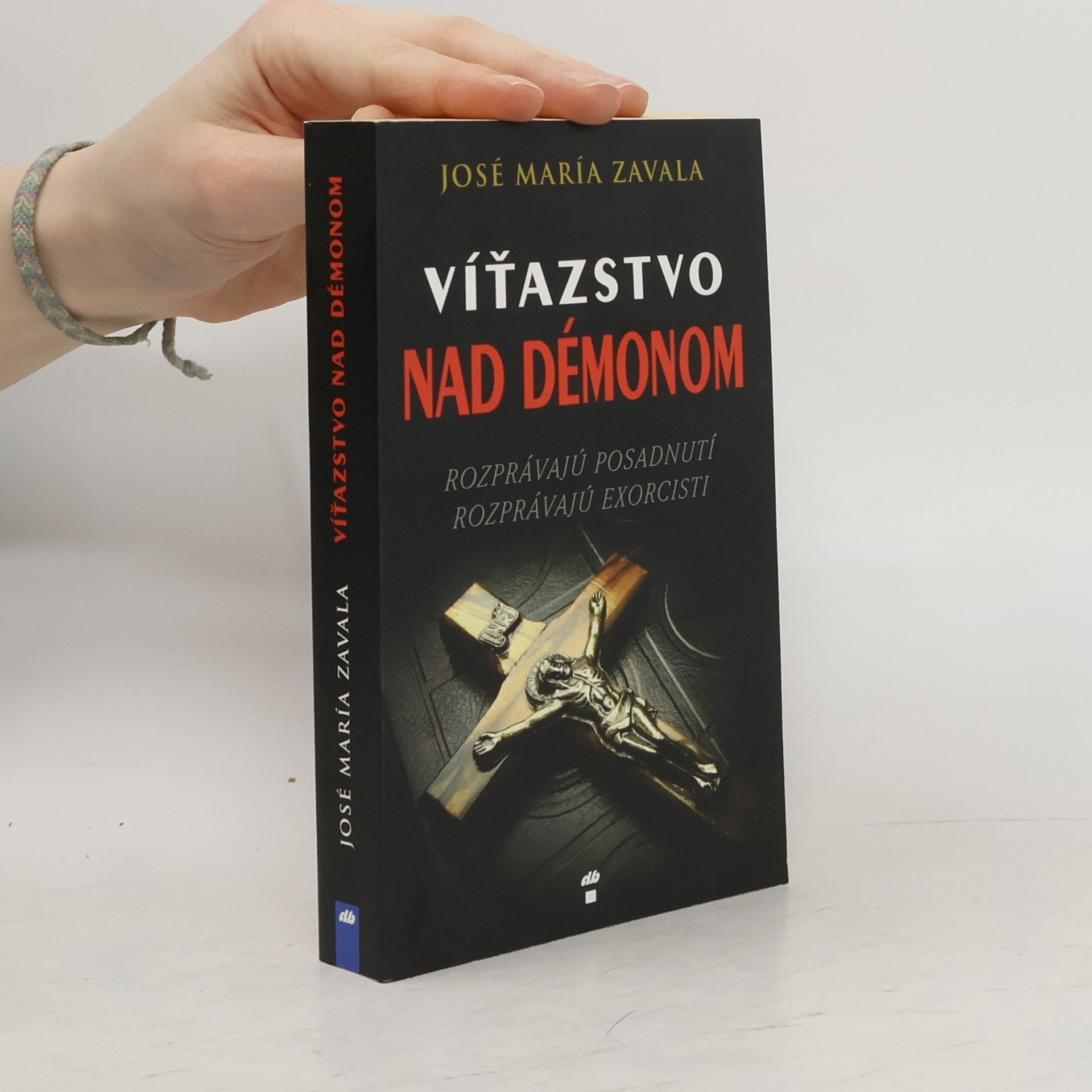 José María Zavala Víťazstvo nad démonom (Rozprávajú posadnutí, rozprávajú exorcisti)