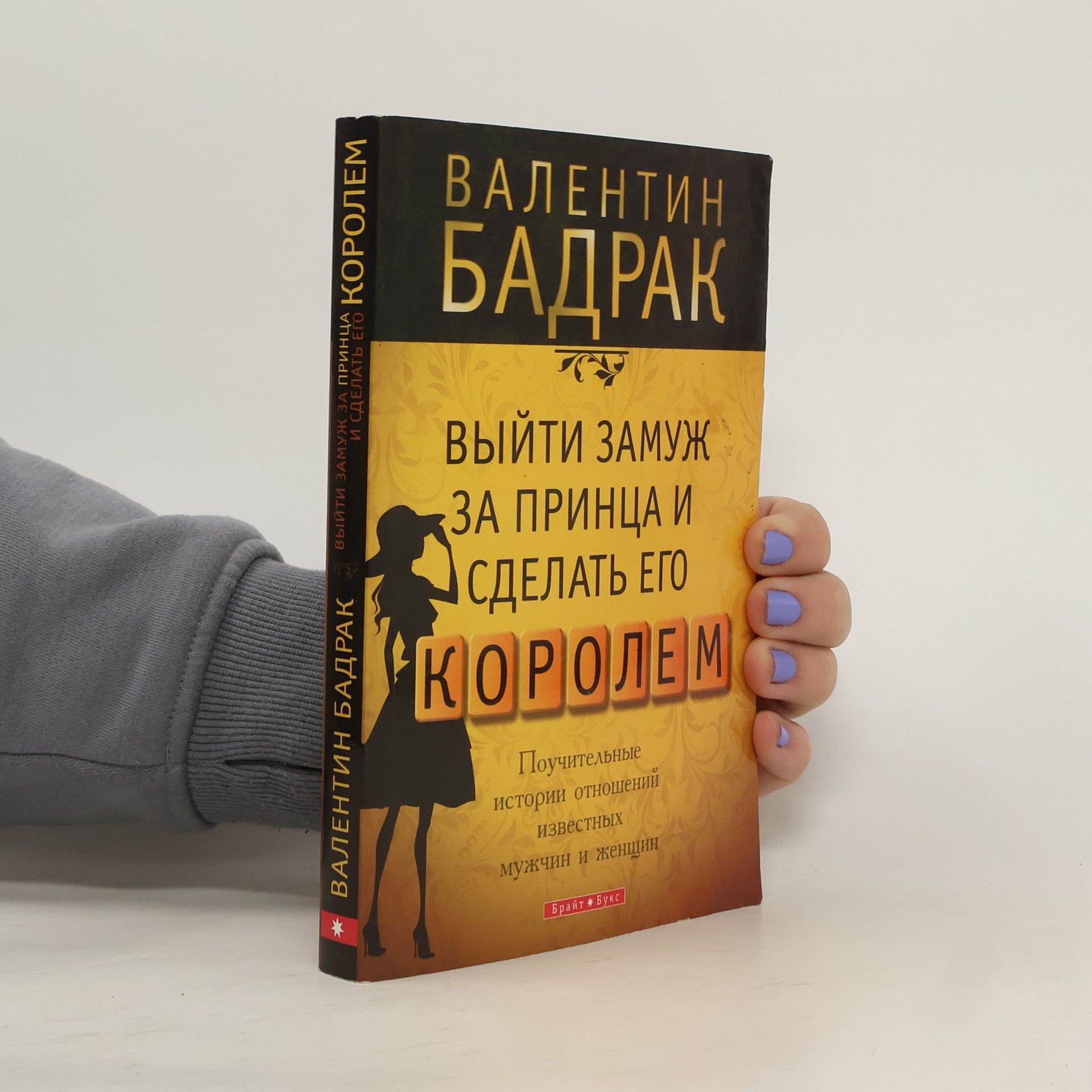 Valentin Badrak Выйти замуж за принца и сделать его королем. Поучительные истории отношений известных мужчин и женщи