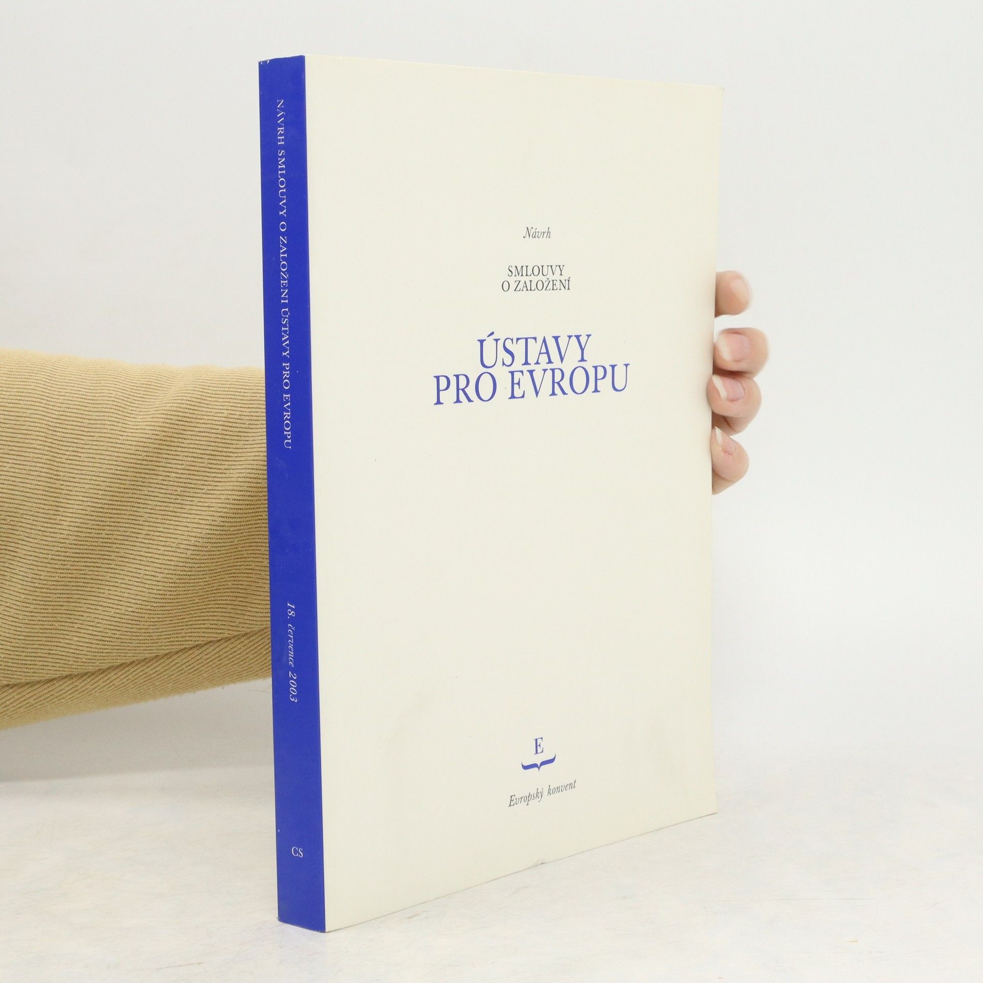 Autorenkollektiv Návrh smlouvy o založení Ústavy pro Evropu: Přijatý souhlasně Evropským konventem ve dnech 13. června a 10. července 2003 : předložený předsedovi Evropské rady v Římě, 18. července 2003
