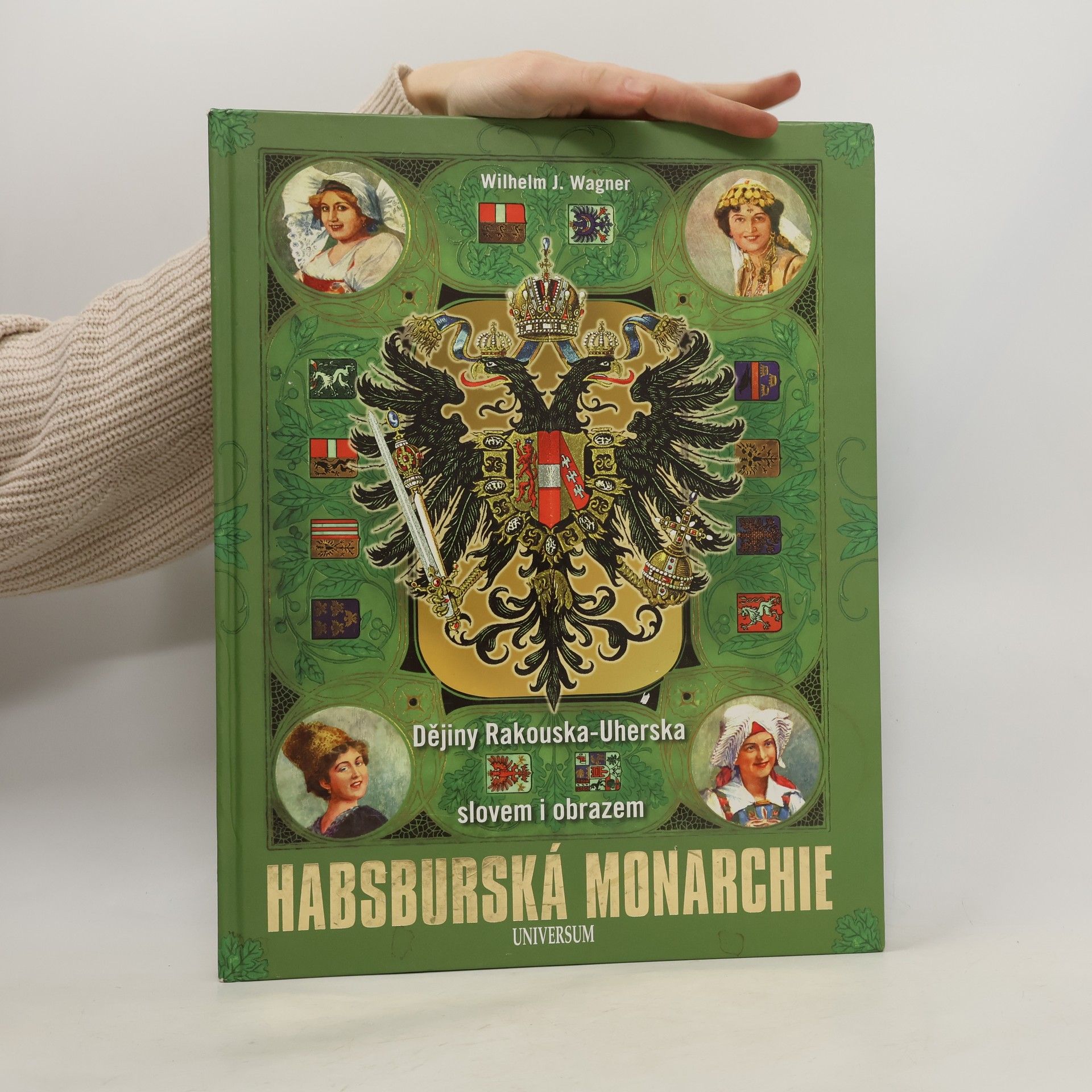 Wilhelm J. Wagner Habsburská monarchie. Dějiny Rakouska-Uherska slovem i obrazem.