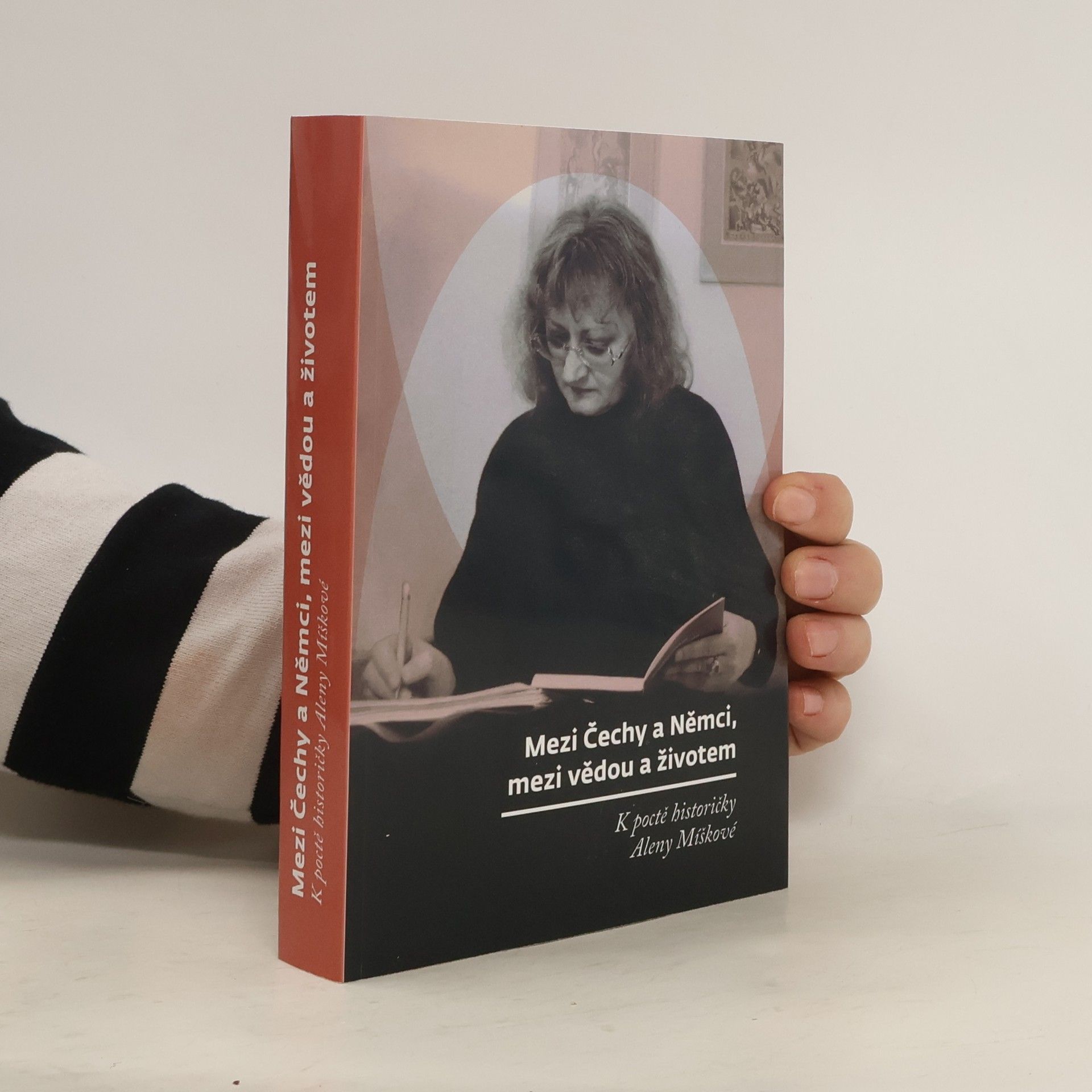 Kolektiv autorů Mezi Čechy a Němci, mezi vědou a životem : k poctě historičky Aleny Míškové