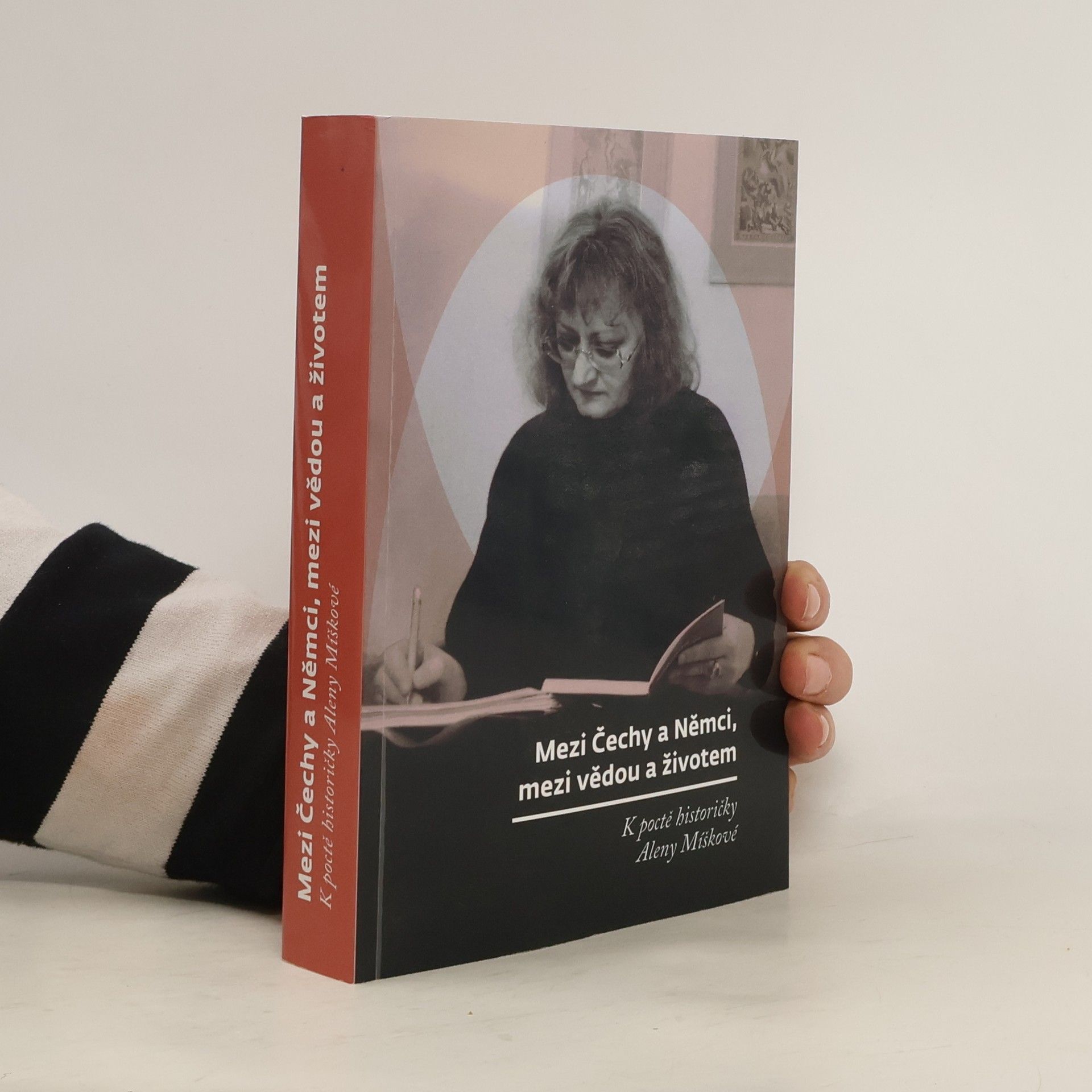 Kolektiv autorů Mezi Čechy a Němci, mezi vědou a životem : k poctě historičky Aleny Míškové