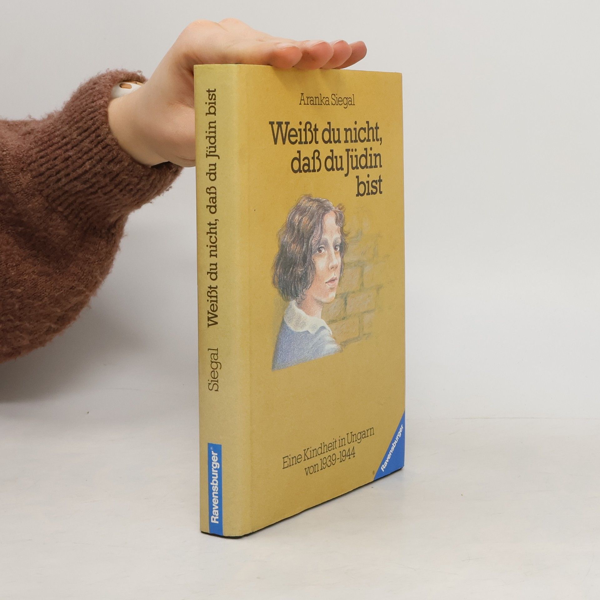 Aranka Siegal Weißt du nicht, daß du Jüdin bist? Eine Kindheit in Ungarn von 1939-1944