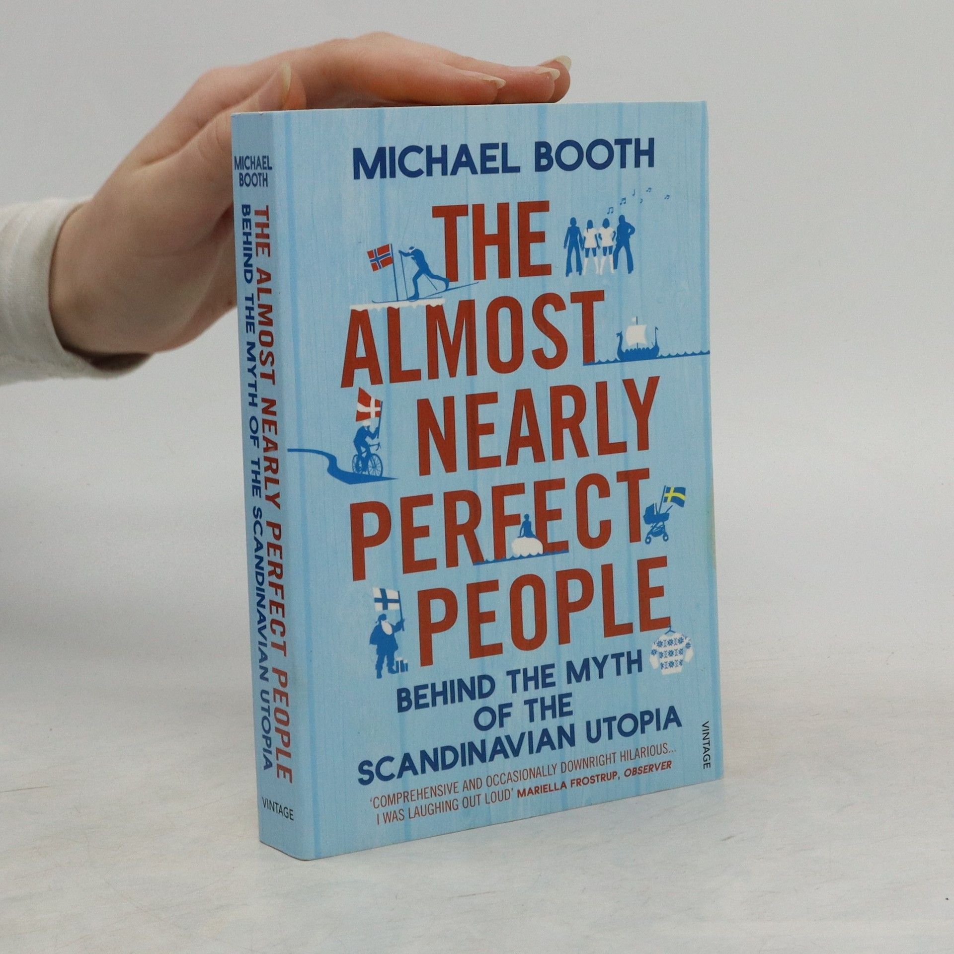 Michael Booth The almost nearly perfect people : behind the myth of the Scandinavian utopia