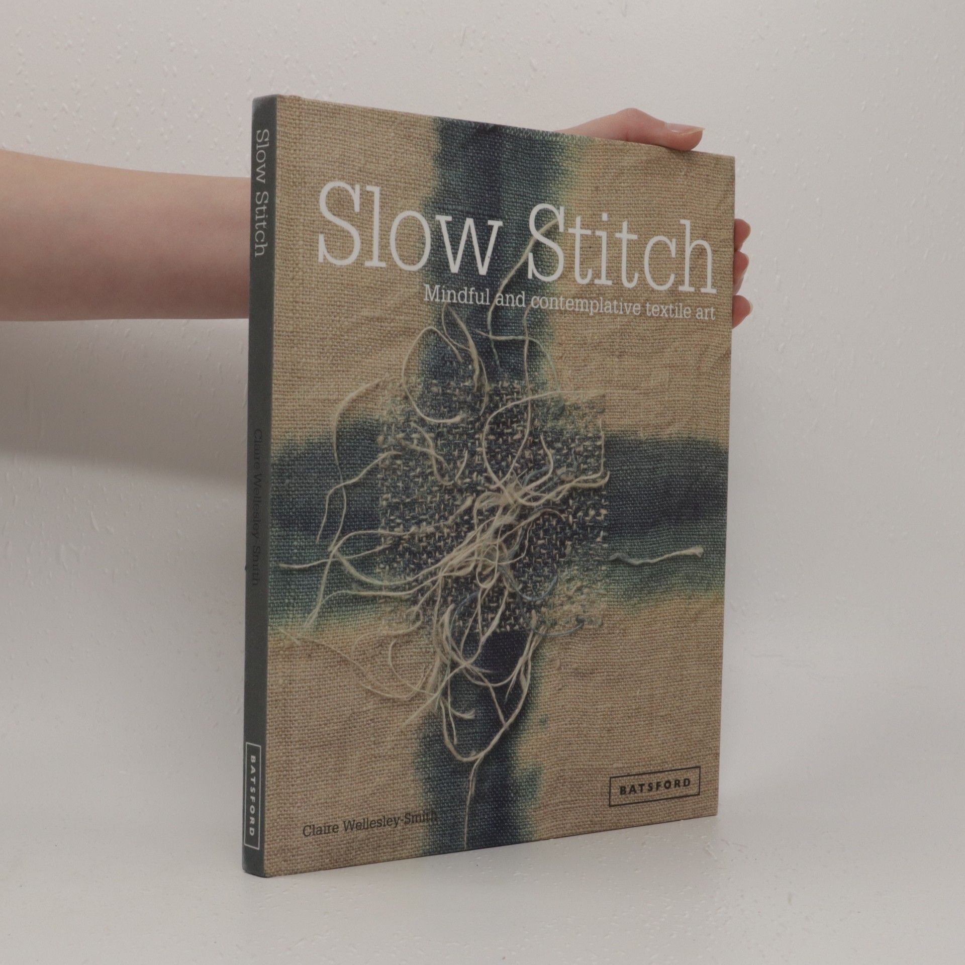 Claire Wellesley Smith Slow stitch : mindful and contemplative textile art