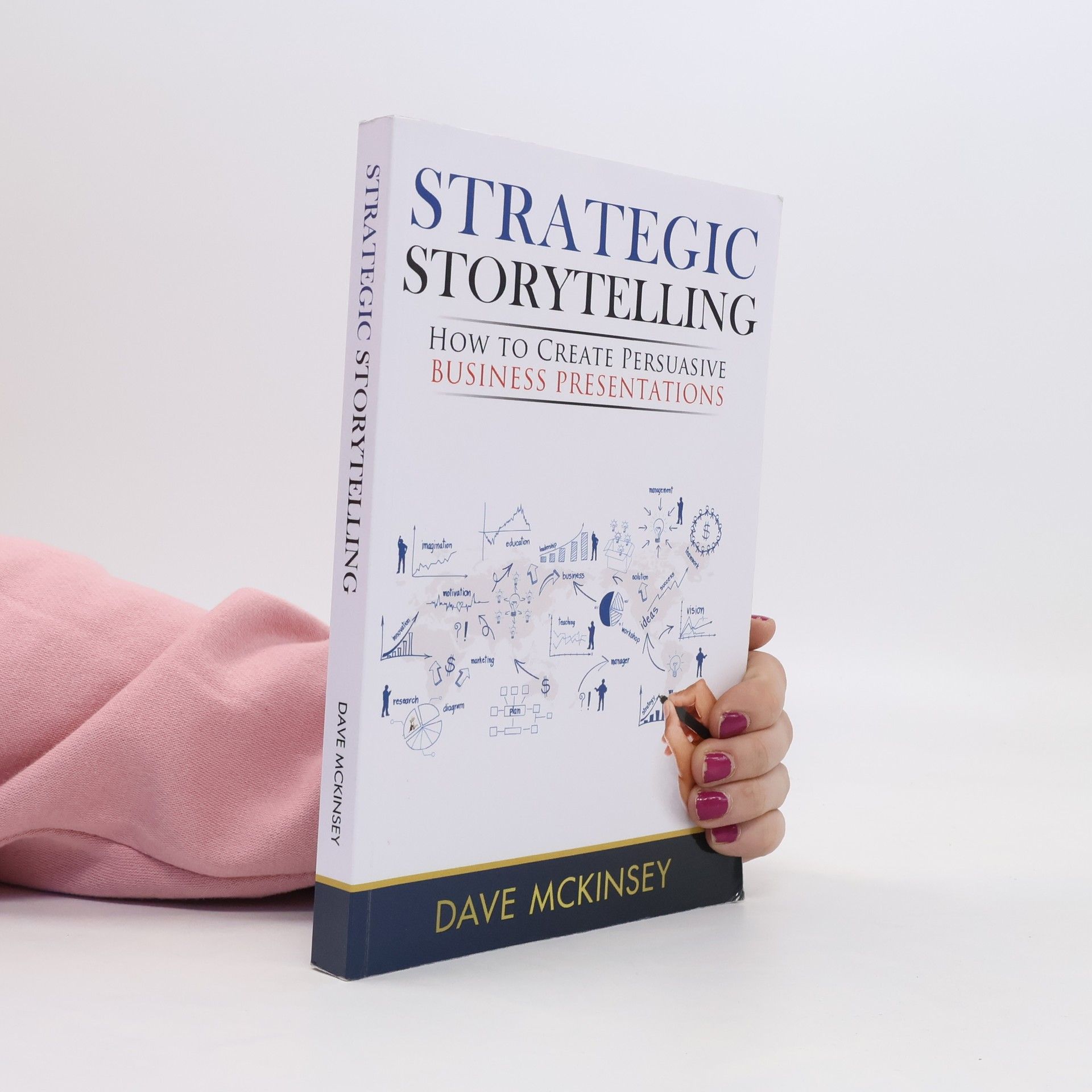 Dave McKinsey Strategic Storytelling: How to Create Persuasive Business Presentations