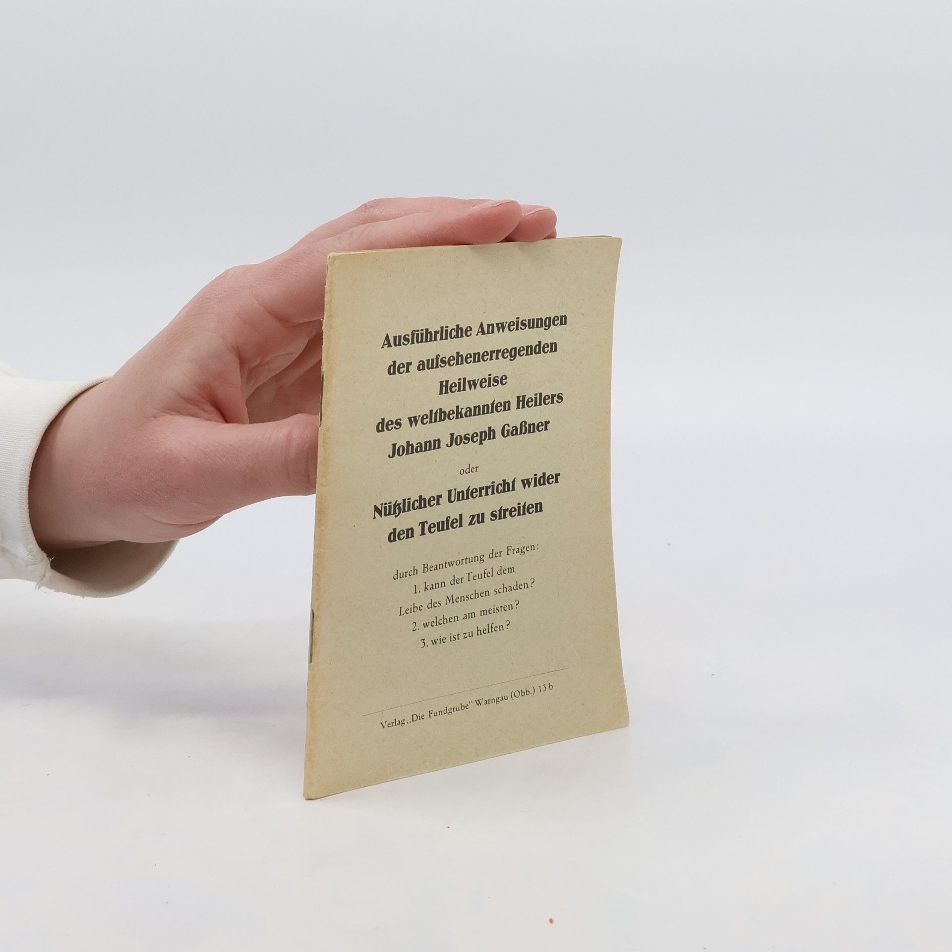 Johann Joseph Gaßner Ausführliche Anweisungen der aufsehenerregenden Heilweise des weltbekannten Heilers Johann Joseph Gaßner oder Nützlicher Unterricht wider den Teufel zu streiten