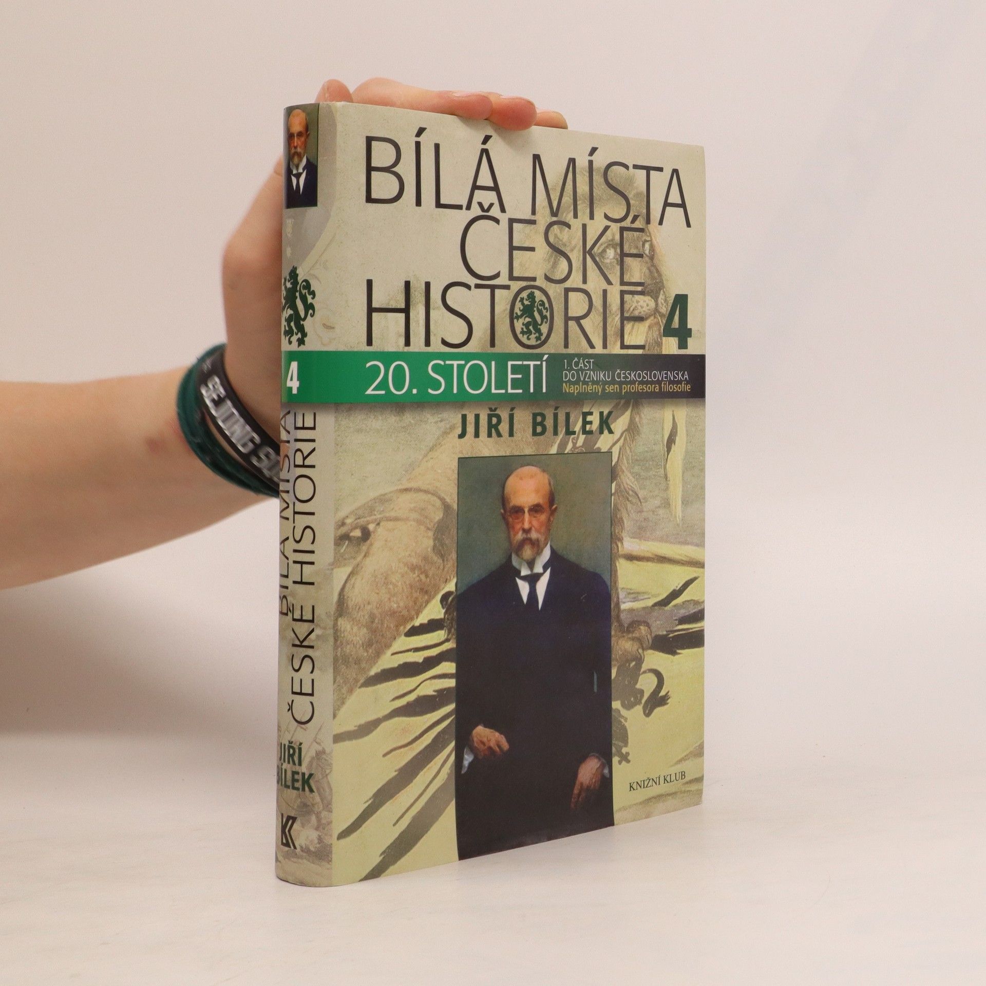 Jiří Bílek Bílá místa české historie 4. díl, 20. století : 1. část, do vzniku Československa. Naplněný sen profesora filozofie
