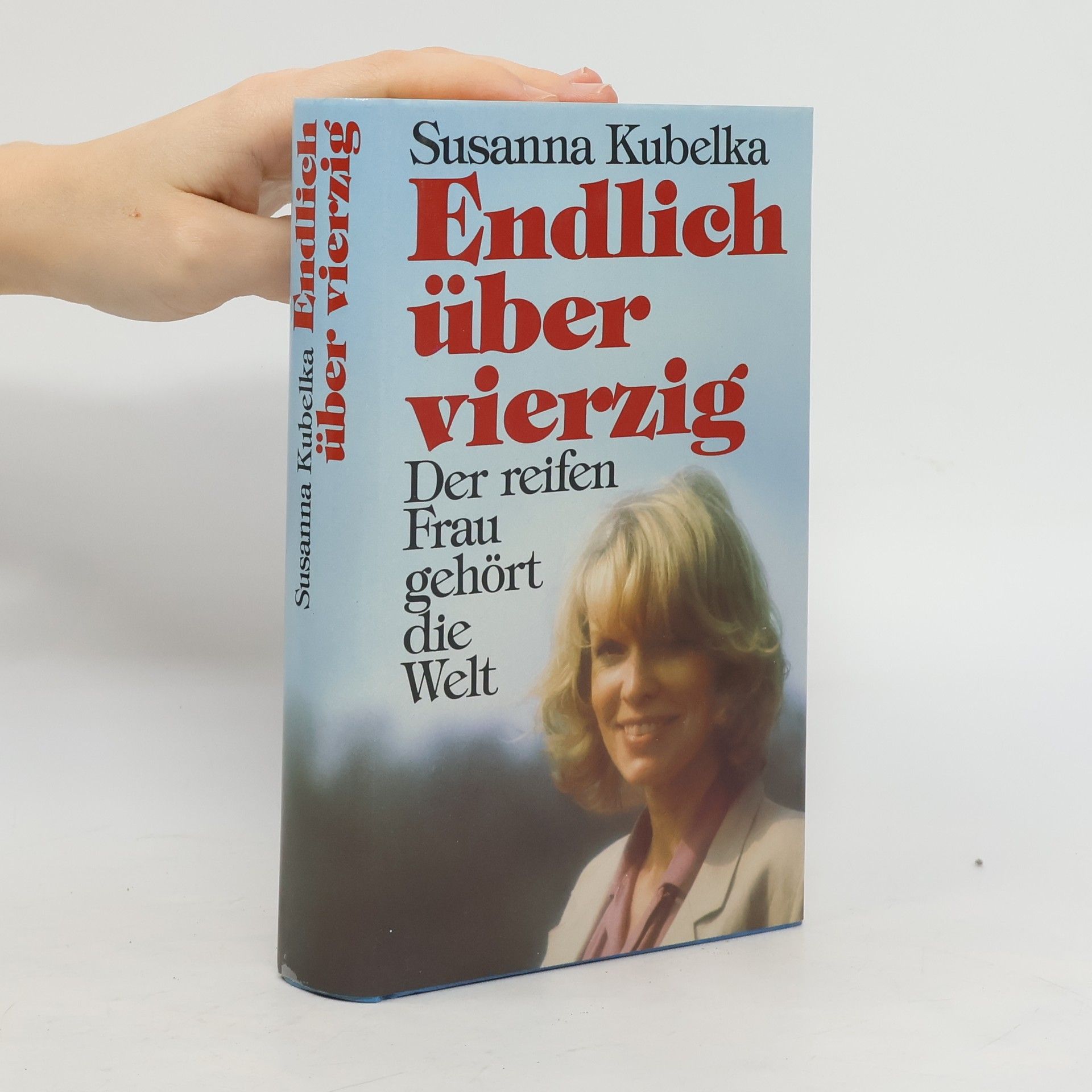 Susanna Kubelka Endlich über vierzig. Der reifen Frau gehört die Welt