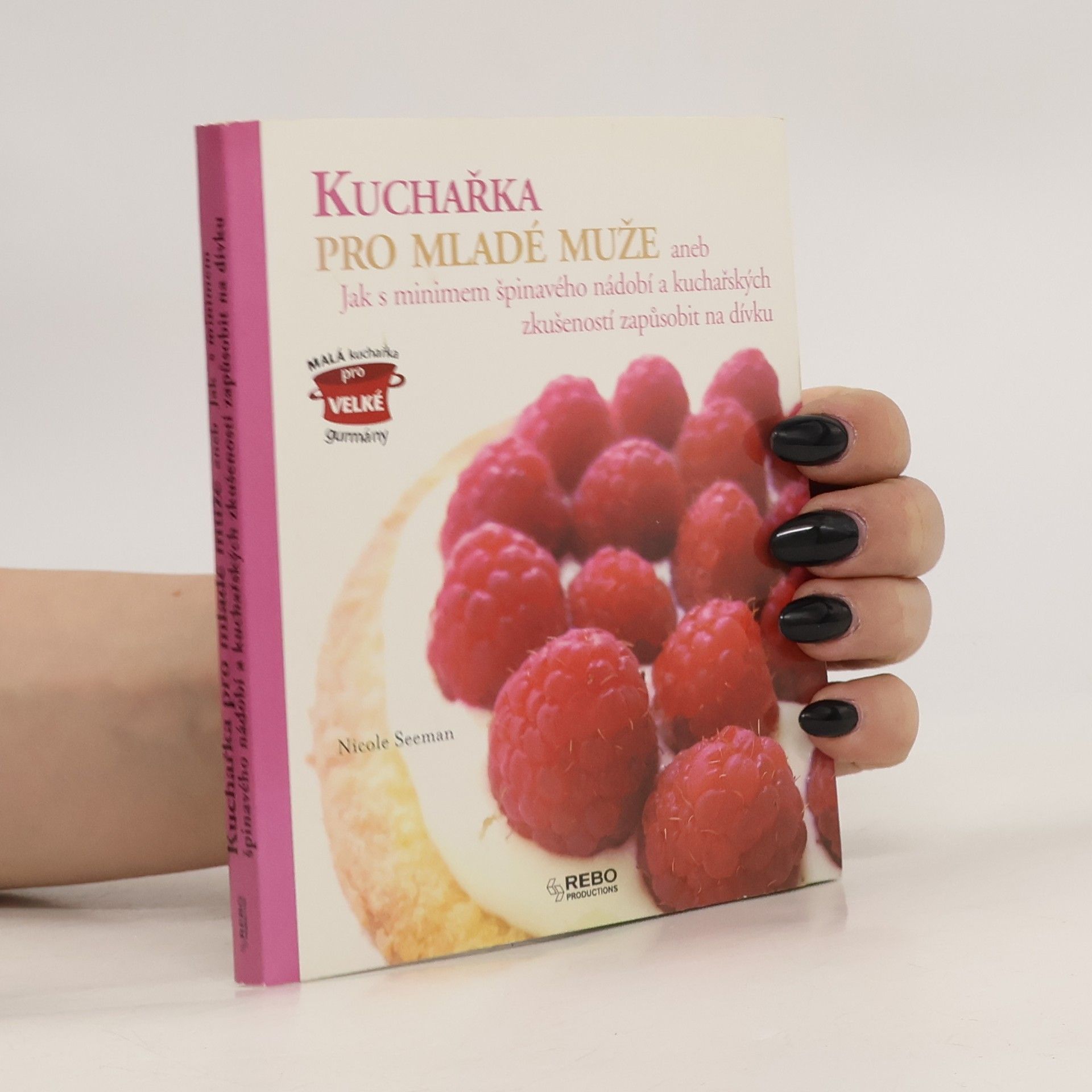 Nicole Seeman Kuchařka pro mladé muže, aneb, Jak s minimem špinavého nádobí a kuchařských zkušeností zapůsobit na dívku