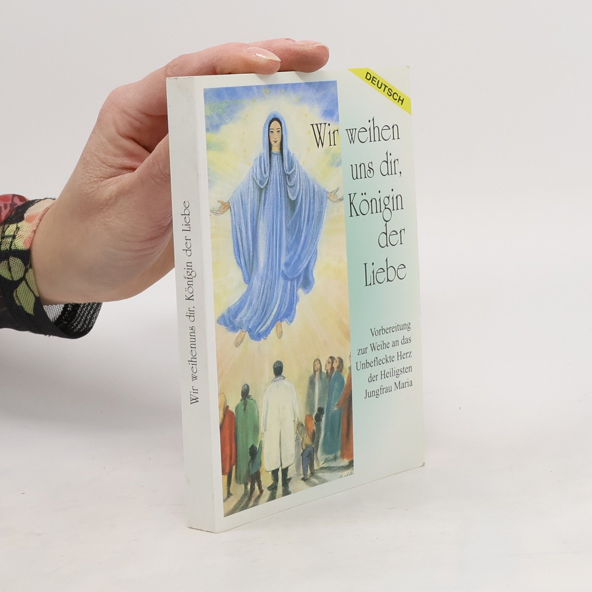 Autorenkollektiv Wir weihen uns dir, Königin der Liebe
