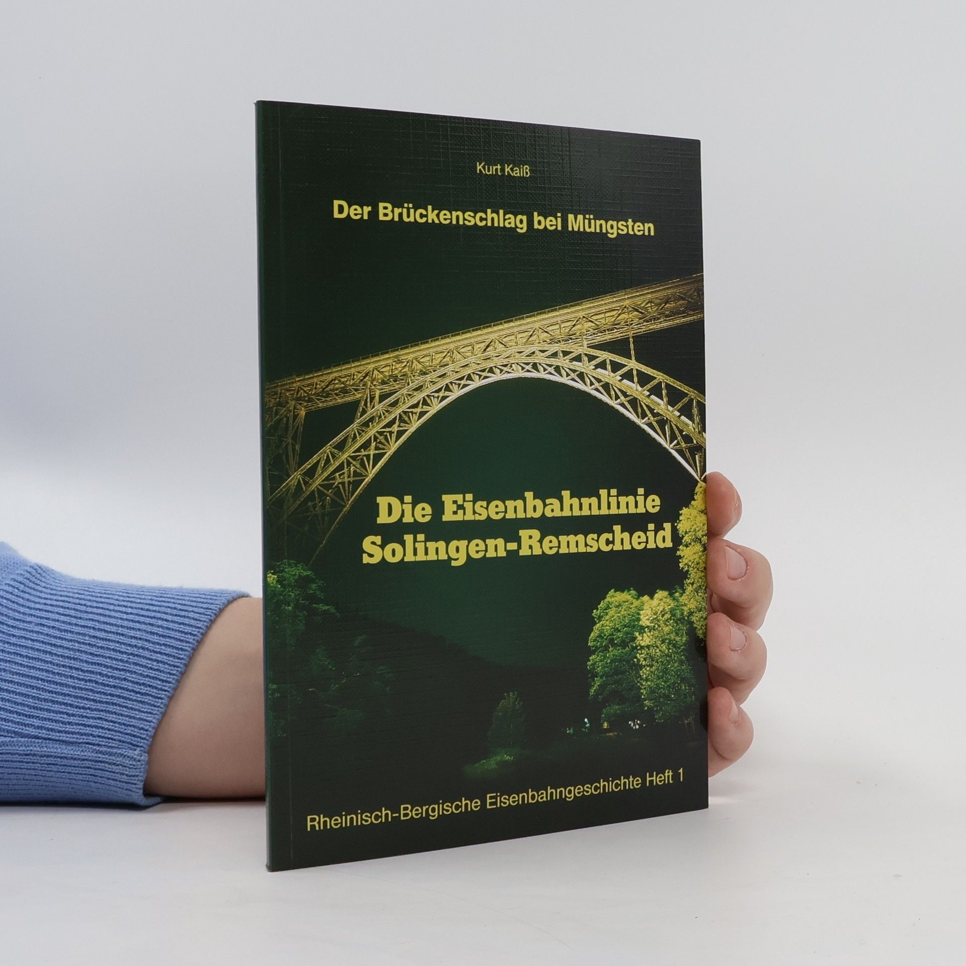 Kurt Kaiß Die Brückenschlag bei Müngsten. Die Eisenbahnlinie Solingen-Remscheid
