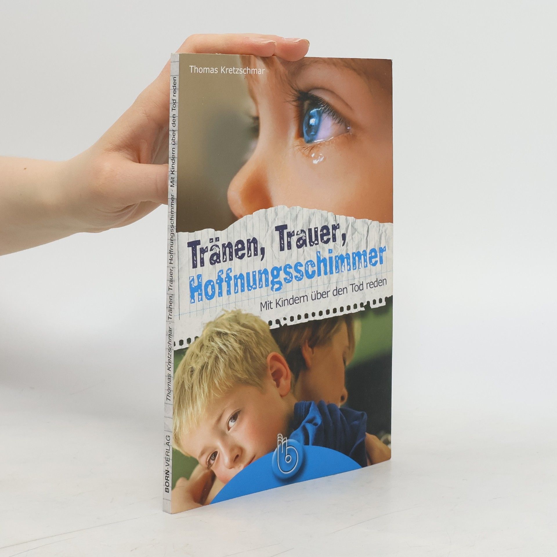 Thomas Kretzschmar Tränen, Trauer, Hoffnungsschimmer. Mit Kindern über den Tod reden