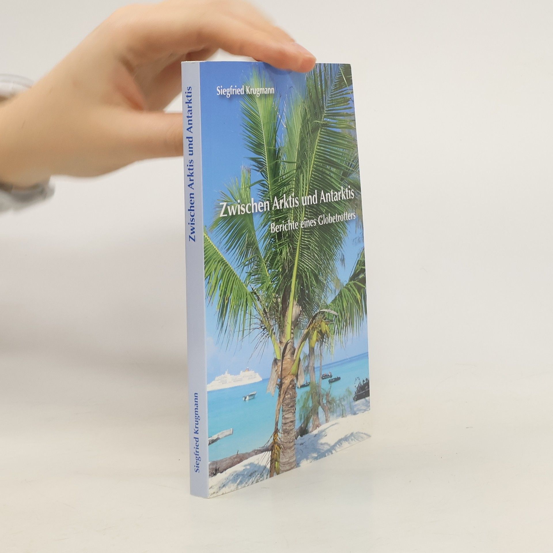 Siegfried Krugmann Zwischen Arktis und Antarktis. Berichte eines Globetrotters