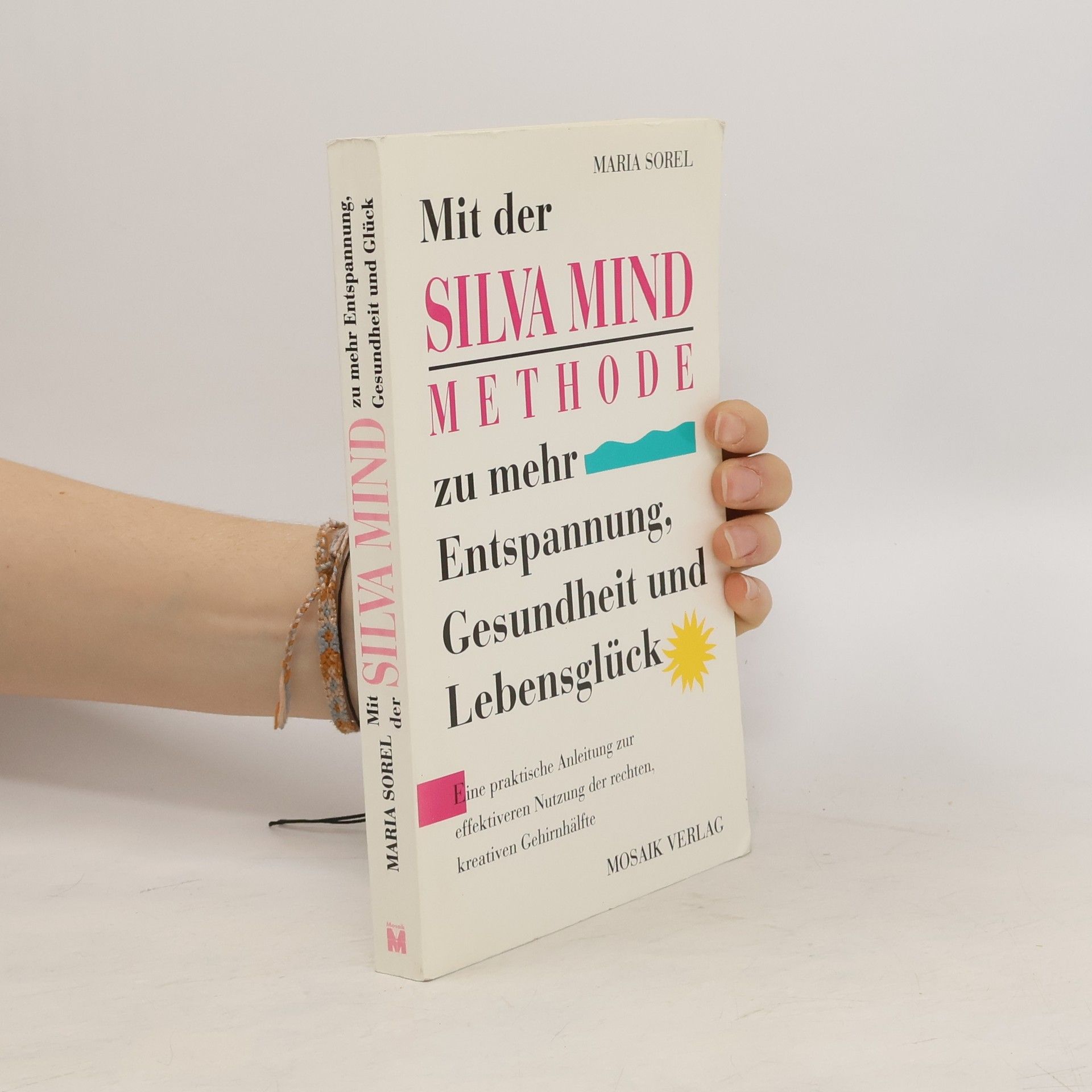 Maria Sorel Mit der Silva-Mind-Methode zu mehr Entspannung, Gesundheit und Lebensglück