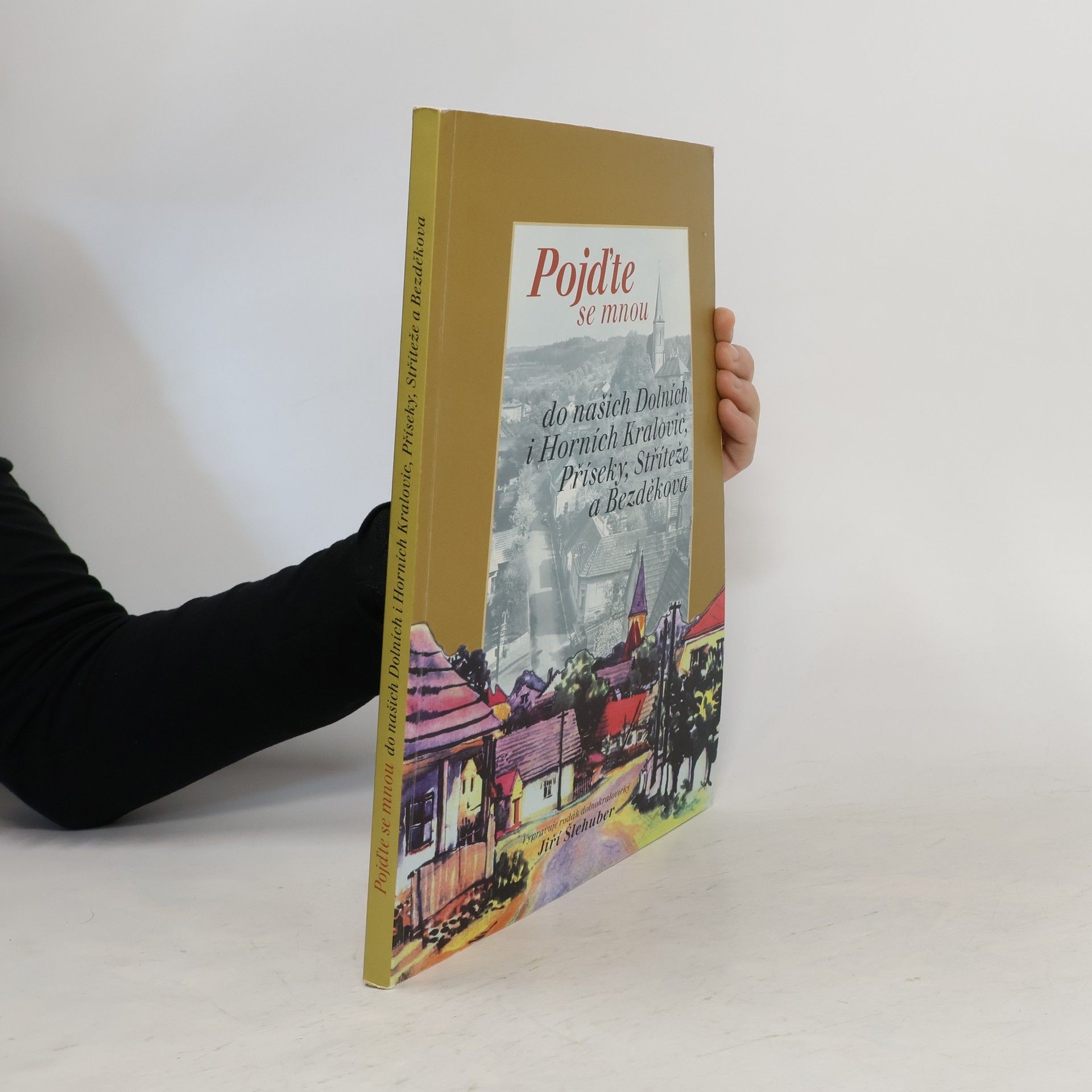 Jiří Šlehuber Pojďte se mnou do našich Dolních i Horních Kralovic, Příseky, Střítěže a Bezděkova