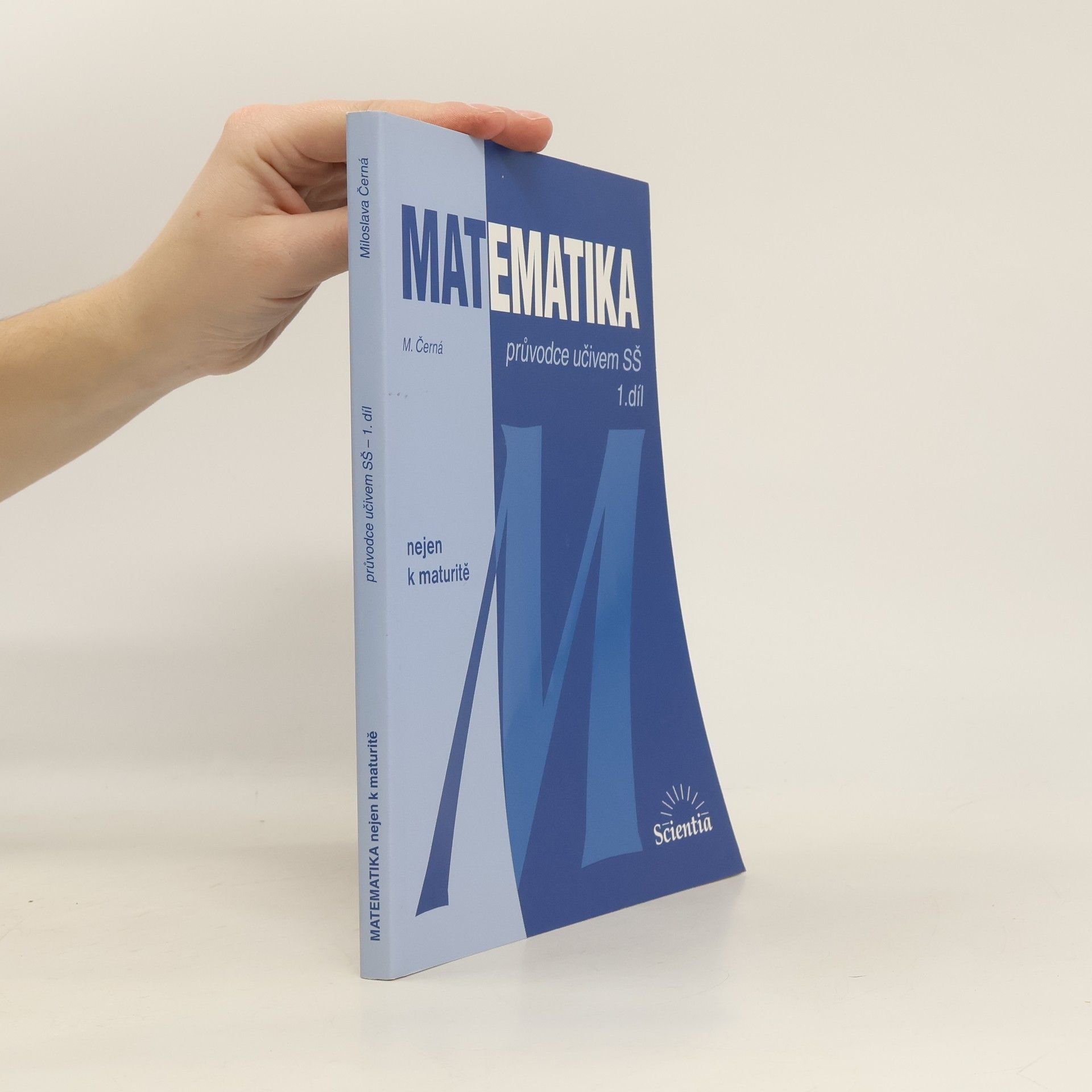 Miloslava Černá Matematika. 1. díl: Průvodce učivem SŠ
