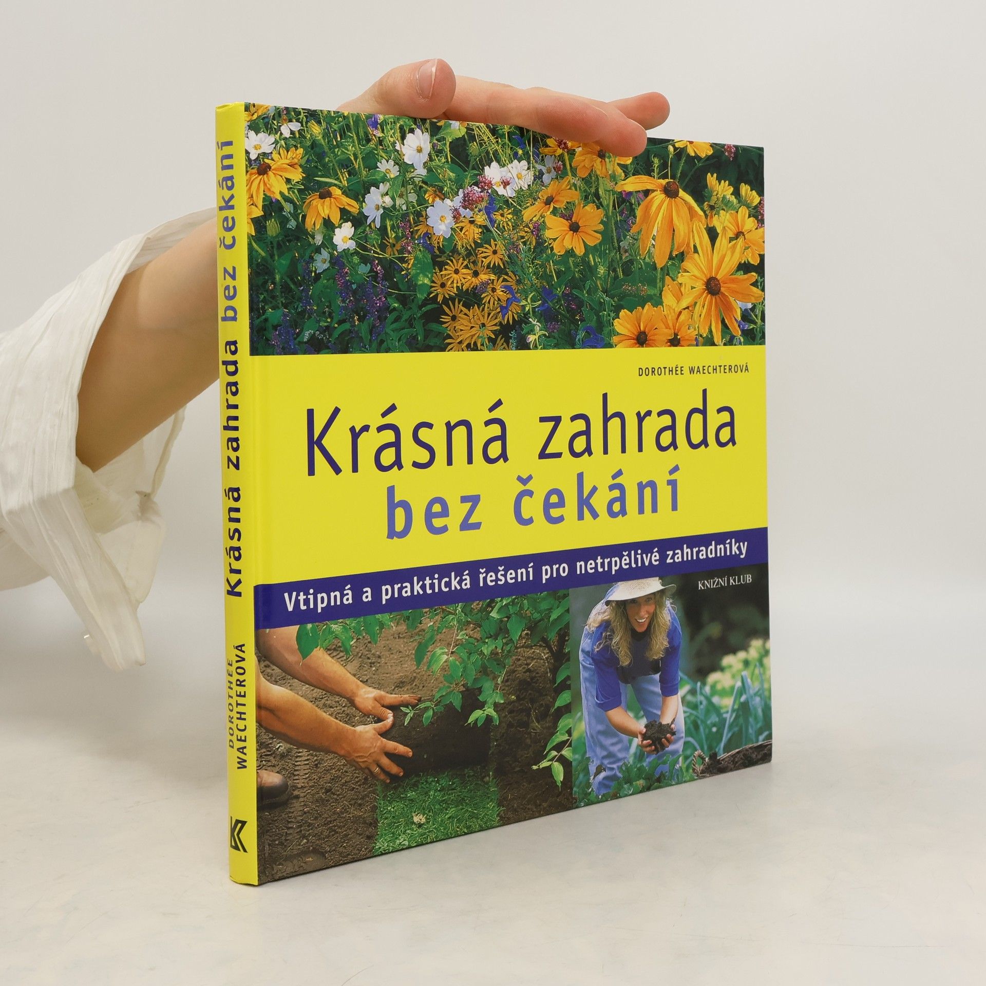 Dorothée Waechter Krásná zahrada bez čekání : Vtipná a praktická řešení pro netrpělivé zahradníky