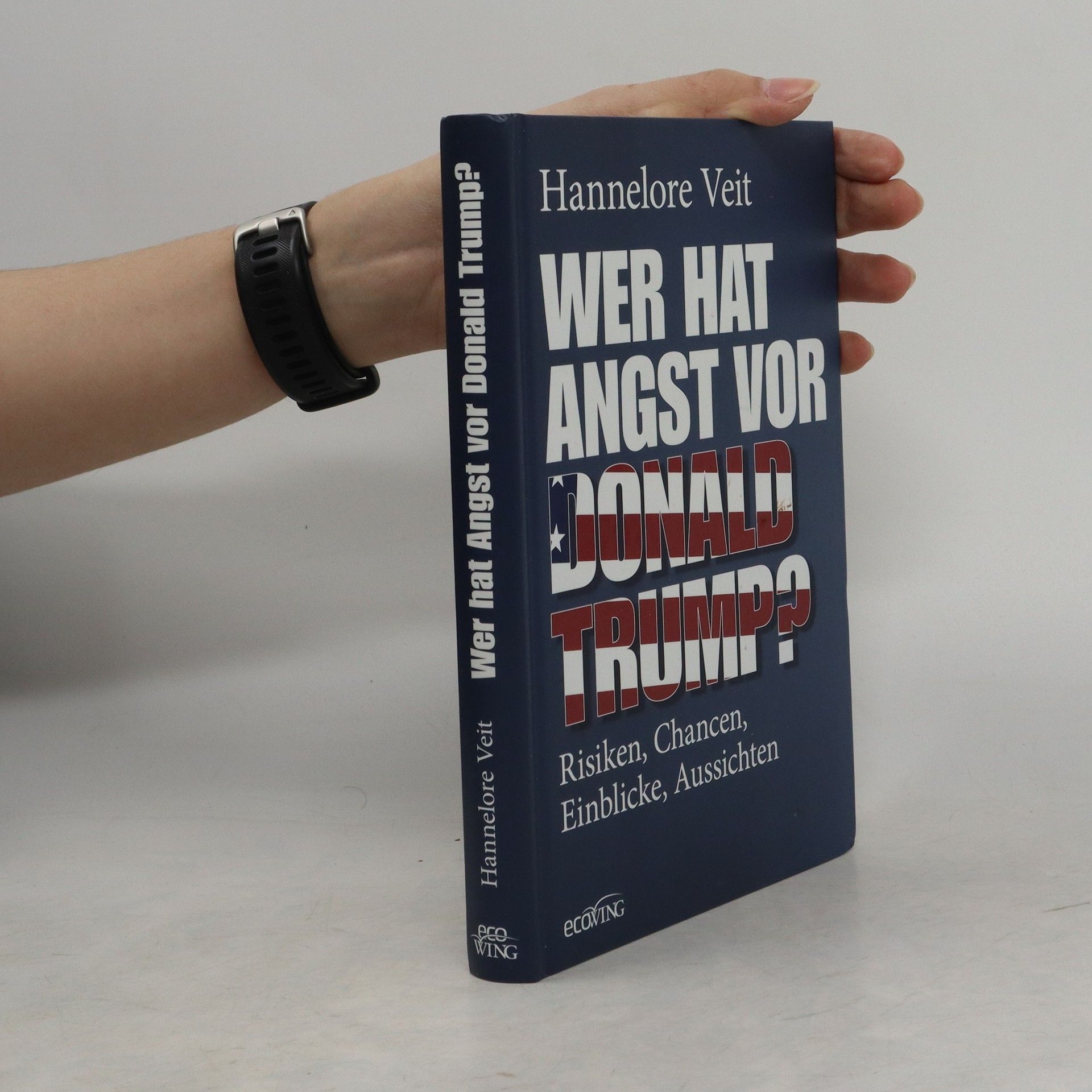Hannelore Veit Wer hat Angst vor Donald Trump?. Risiken, Chancen, Einblicke, Aussichten