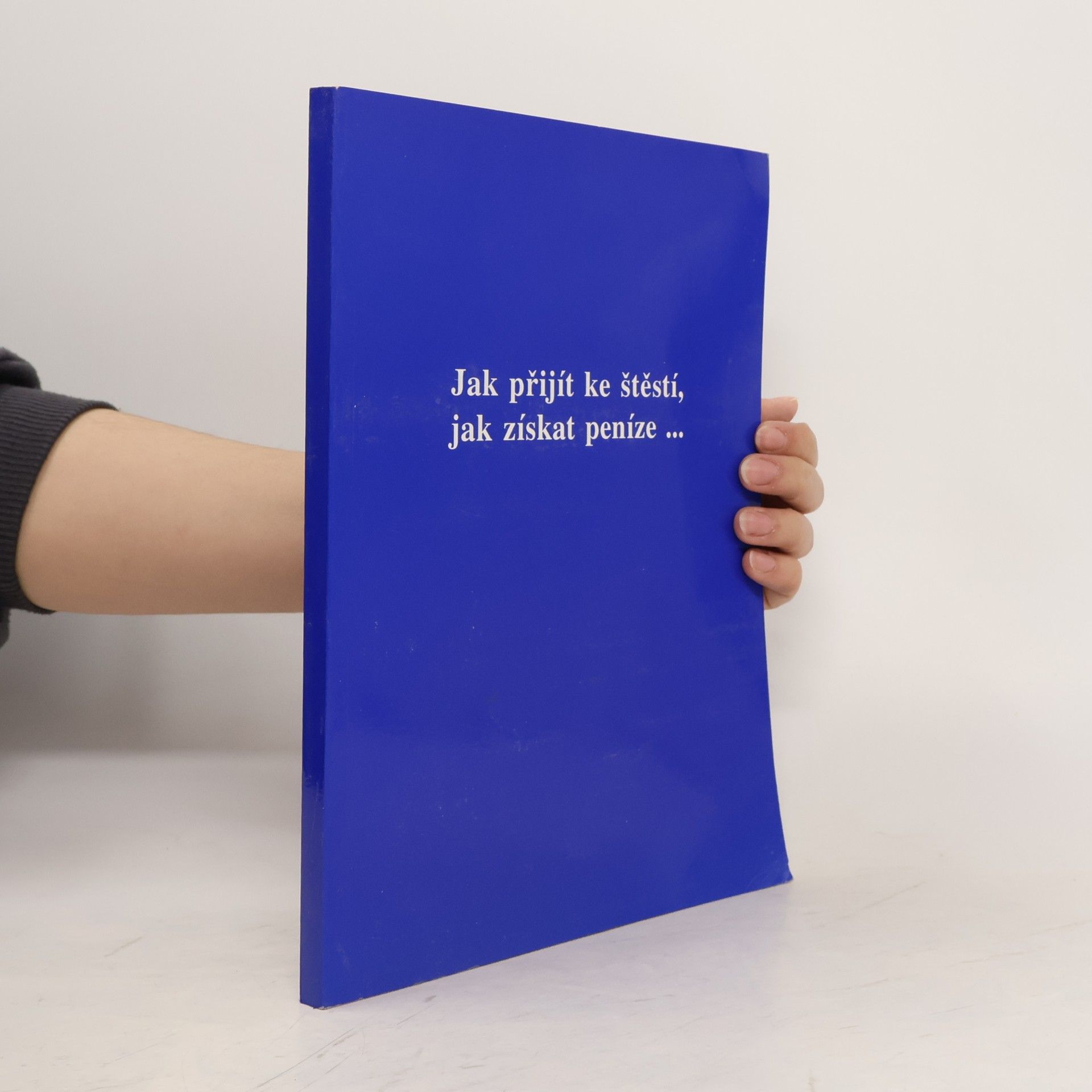 Kolektív autorov Jak přijít ke štěstí, jak získat peníze ...